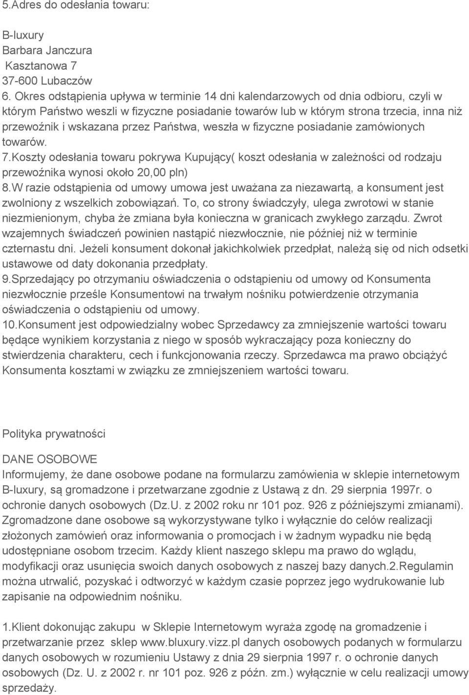 przez Państwa, weszła w fizyczne posiadanie zamówionych towarów. 7.Koszty odesłania towaru pokrywa Kupujący( koszt odesłania w zależności od rodzaju przewoźnika wynosi około 20,00 pln) 8.