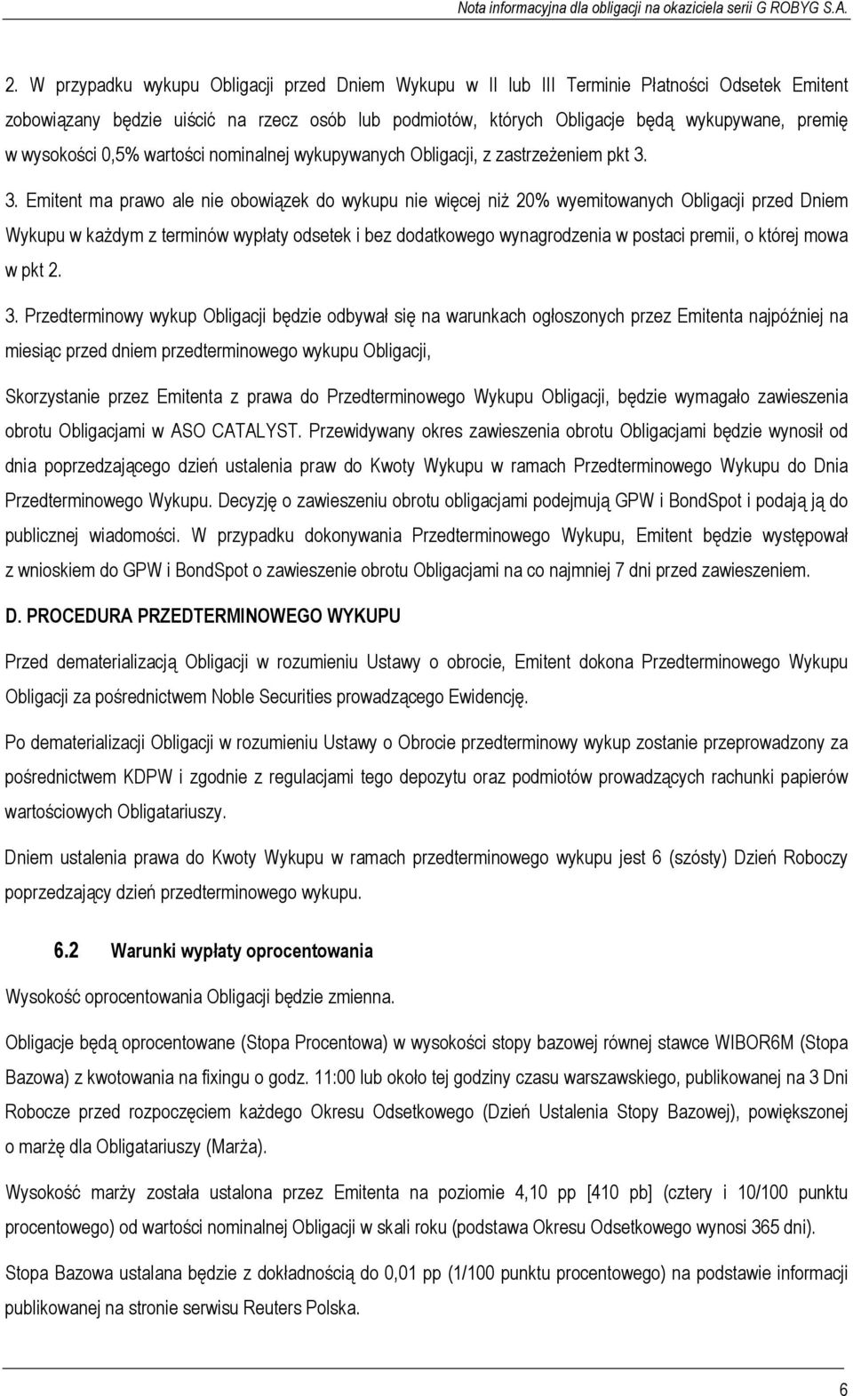 3. Emitent ma prawo ale nie obowiązek do wykupu nie więcej niż 20% wyemitowanych Obligacji przed Dniem Wykupu w każdym z terminów wypłaty odsetek i bez dodatkowego wynagrodzenia w postaci premii, o