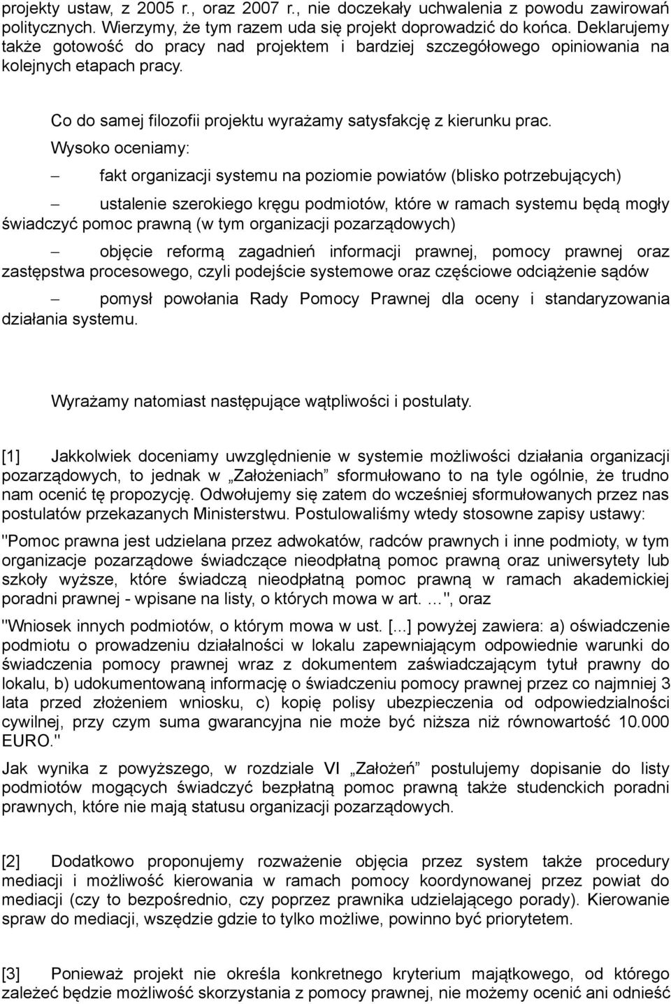 Wysoko oceniamy: fakt organizacji systemu na poziomie powiatów (blisko potrzebujących) ustalenie szerokiego kręgu podmiotów, które w ramach systemu będą mogły świadczyć pomoc prawną (w tym