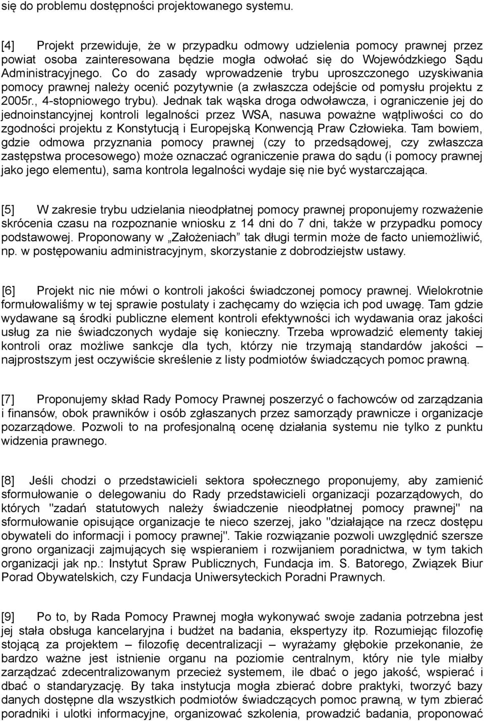 Co do zasady wprowadzenie trybu uproszczonego uzyskiwania pomocy prawnej należy ocenić pozytywnie (a zwłaszcza odejście od pomysłu projektu z 2005r., 4-stopniowego trybu).