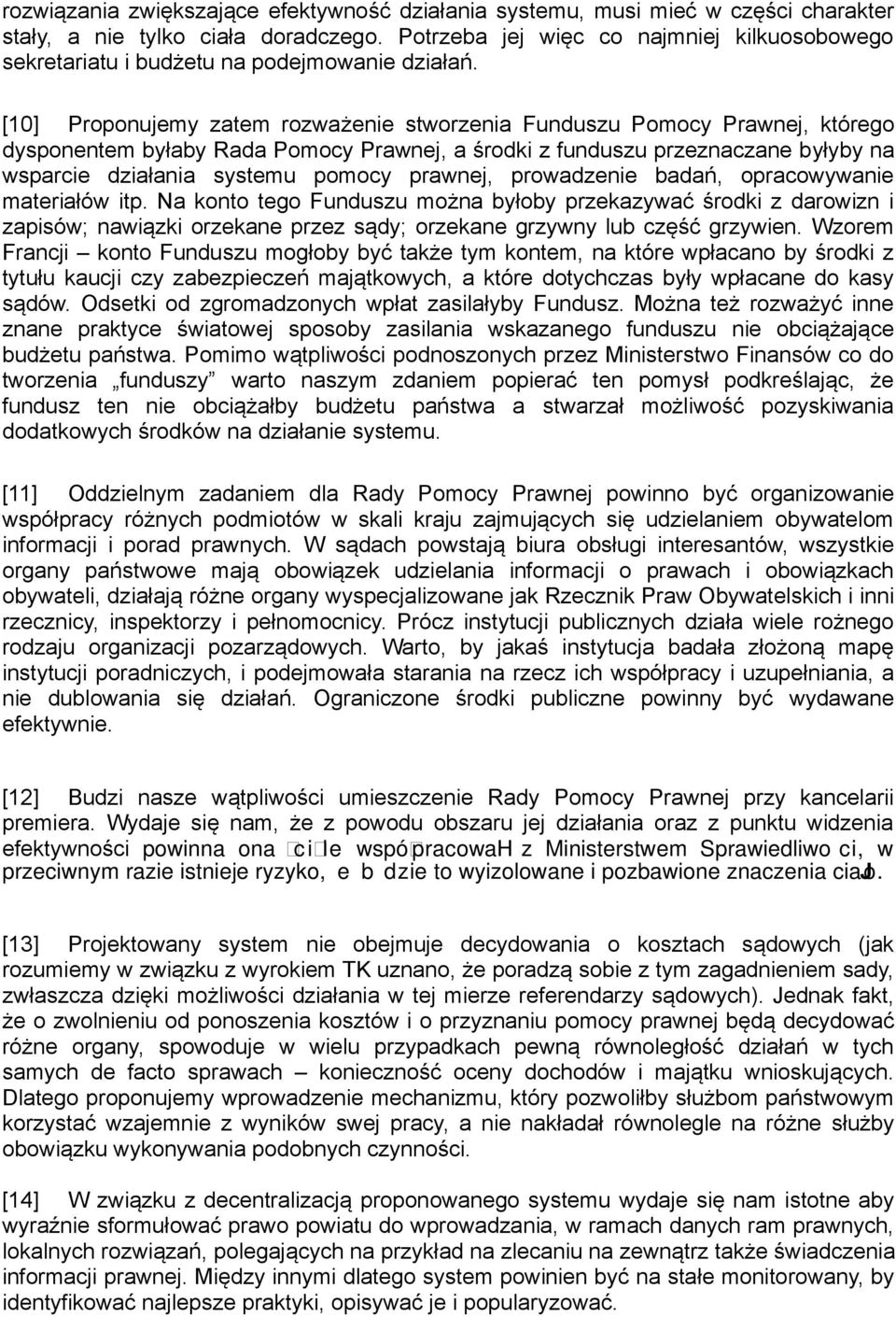 [10] Proponujemy zatem rozważenie stworzenia Funduszu Pomocy Prawnej, którego dysponentem byłaby Rada Pomocy Prawnej, a środki z funduszu przeznaczane byłyby na wsparcie działania systemu pomocy