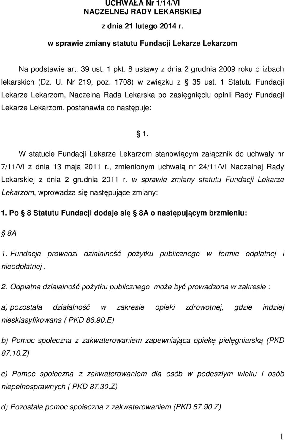 1 Statutu Fundacji Lekarze Lekarzom, Naczelna Rada Lekarska po zasięgnięciu opinii Rady Fundacji Lekarze Lekarzom, postanawia co następuje: 1.