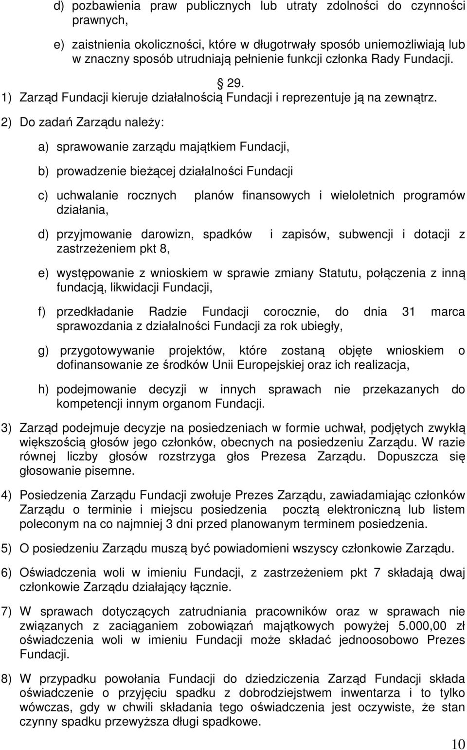 2) Do zadań Zarządu należy: a) sprawowanie zarządu majątkiem Fundacji, b) prowadzenie bieżącej działalności Fundacji c) uchwalanie rocznych planów finansowych i wieloletnich programów działania, d)