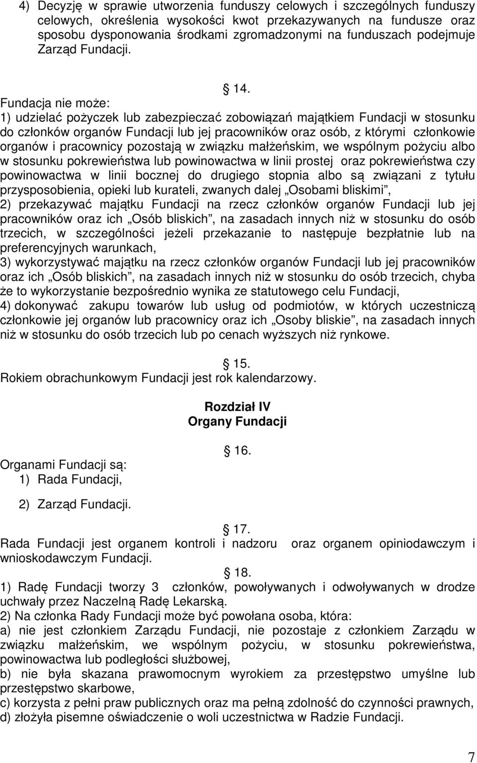 Fundacja nie może: 1) udzielać pożyczek lub zabezpieczać zobowiązań majątkiem Fundacji w stosunku do członków organów Fundacji lub jej pracowników oraz osób, z którymi członkowie organów i pracownicy