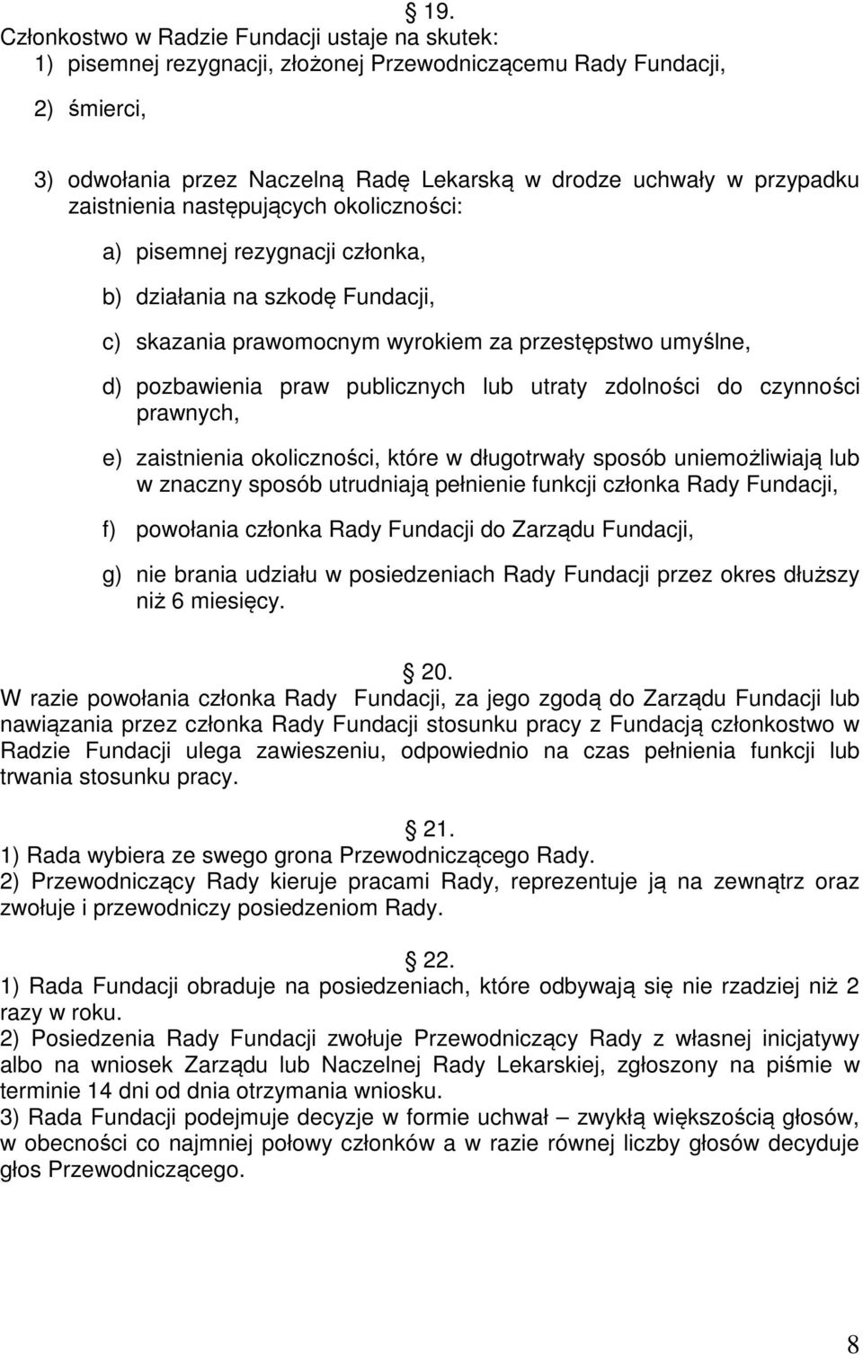 utraty zdolności do czynności prawnych, e) zaistnienia okoliczności, które w długotrwały sposób uniemożliwiają lub w znaczny sposób utrudniają pełnienie funkcji członka Rady Fundacji, f) powołania