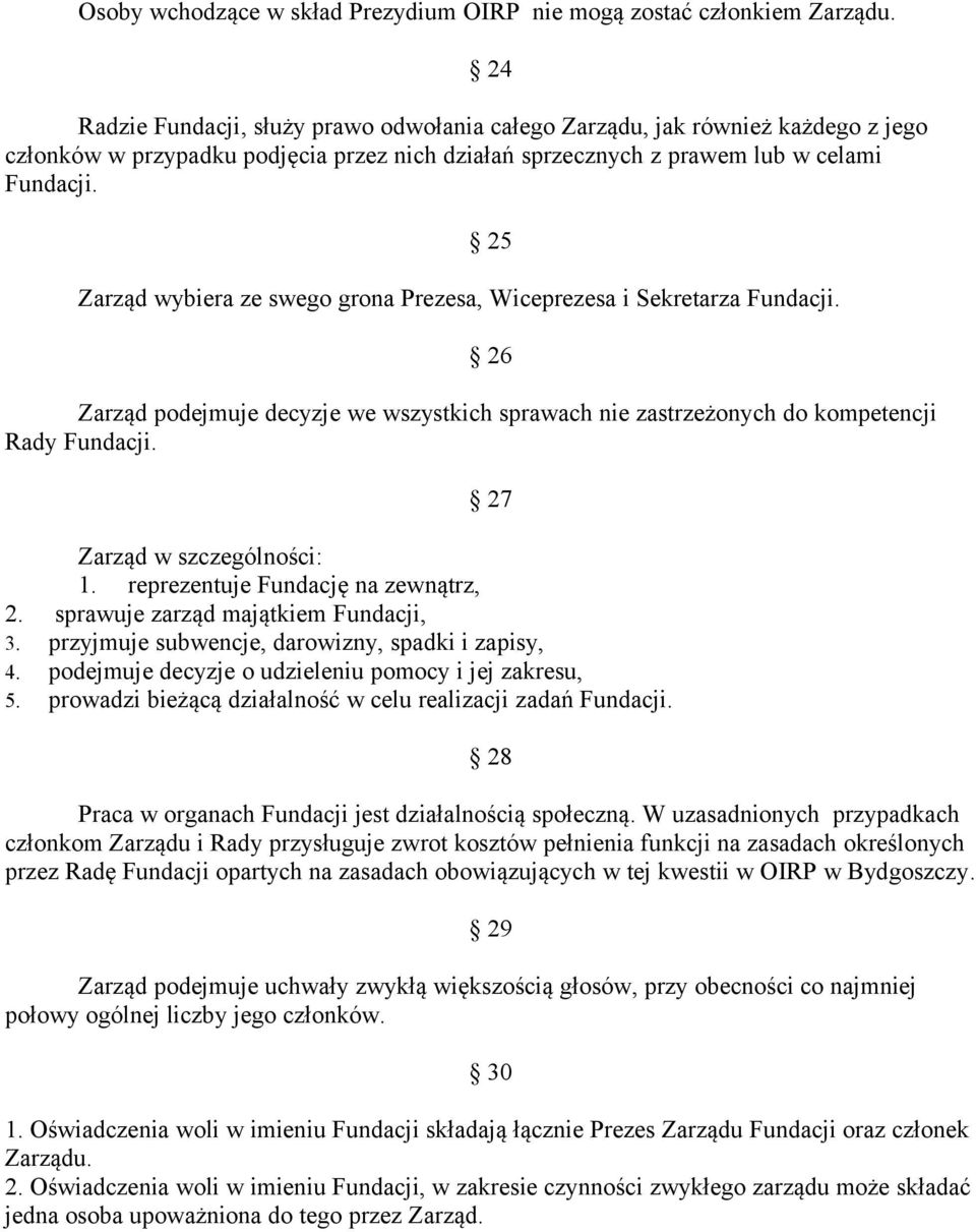 24 25 Zarząd wybiera ze swego grona Prezesa, Wiceprezesa i Sekretarza Fundacji. 26 Zarząd podejmuje decyzje we wszystkich sprawach nie zastrzeżonych do kompetencji Rady Fundacji.