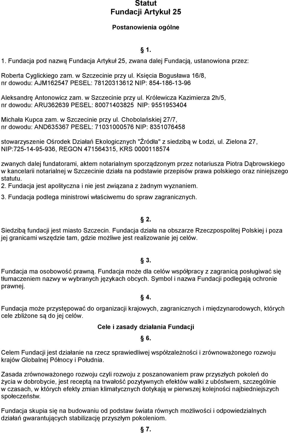 Królewicza Kazimierza 2h/5, nr dowodu: ARU362639 PESEL: 80071403825 NIP: 9551953404 Michała Kupca zam. w Szczecinie przy ul.