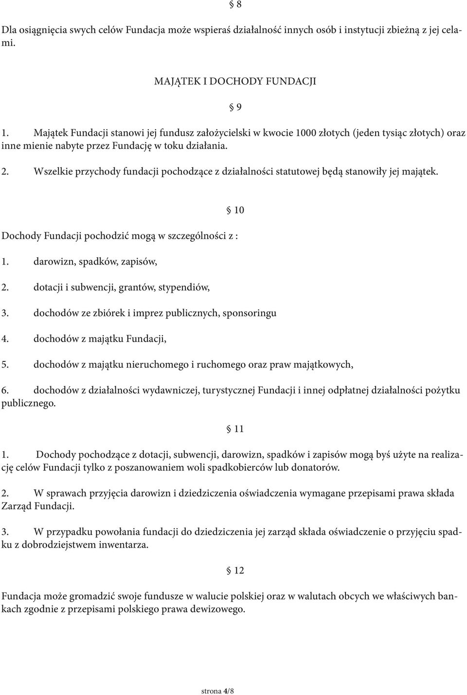 Wszelkie przychody fundacji pochodzące z działalności statutowej będą stanowiły jej majątek. Dochody Fundacji pochodzić mogą w szczególności z : 1. darowizn, spadków, zapisów, 2.