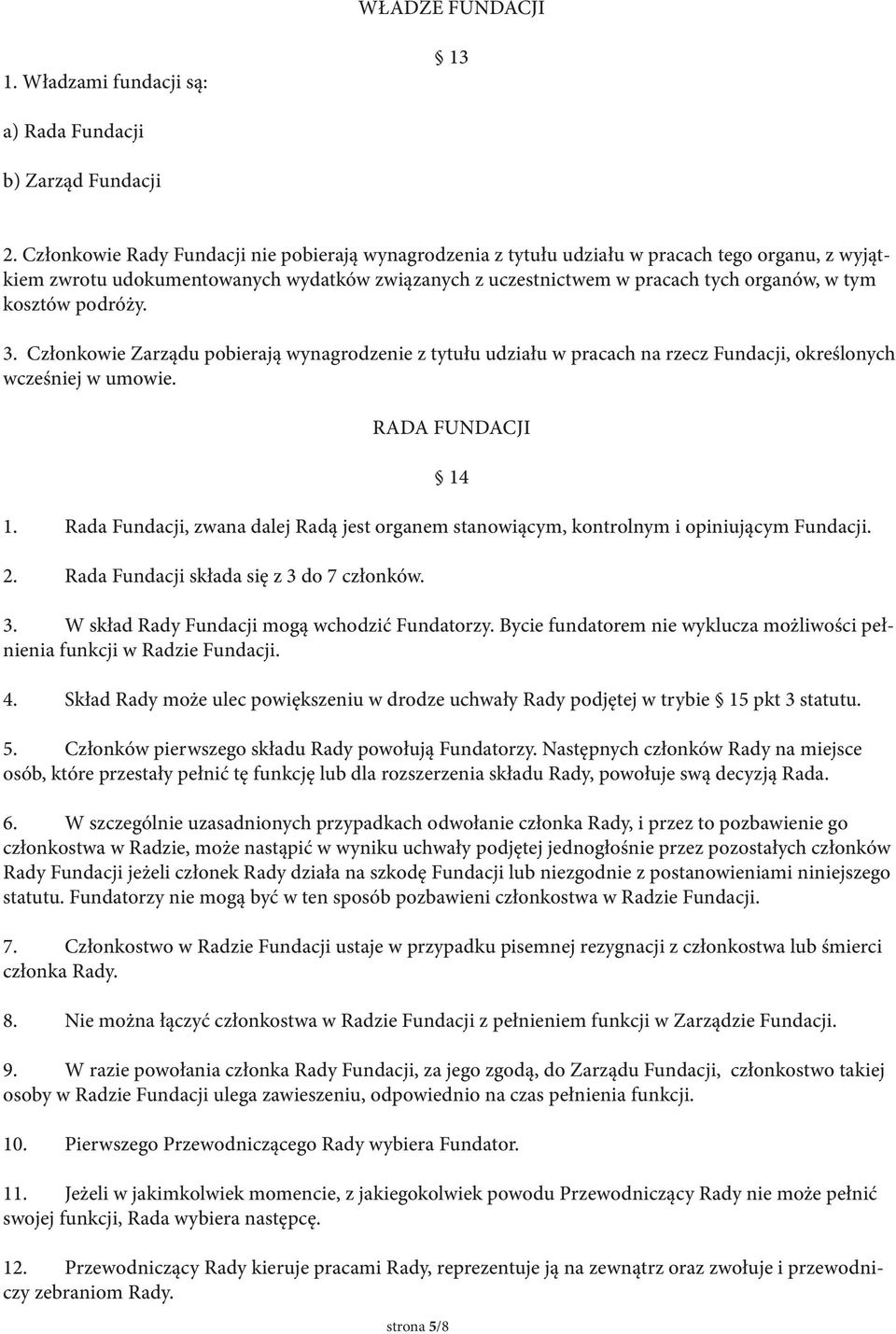 kosztów podróży. 3. Członkowie Zarządu pobierają wynagrodzenie z tytułu udziału w pracach na rzecz Fundacji, określonych wcześniej w umowie. RADA FUNDACJI 14 1.