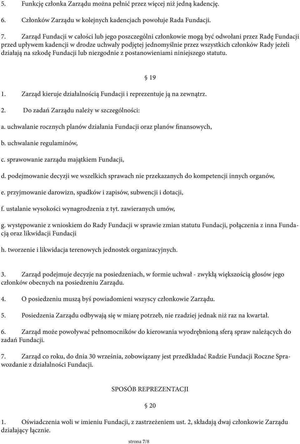 działają na szkodę Fundacji lub niezgodnie z postanowieniami niniejszego statutu. 19 1. Zarząd kieruje działalnością Fundacji i reprezentuje ją na zewnątrz. 2.