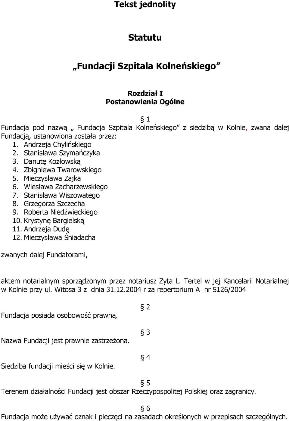 Grzegorza Szczecha 9. Roberta Niedźwieckiego 10. Krystynę Bargielską 11. Andrzeja Dudę 12. Mieczysława Śniadacha zwanych dalej Fundatorami, aktem notarialnym sporządzonym przez notariusz Zyta L.