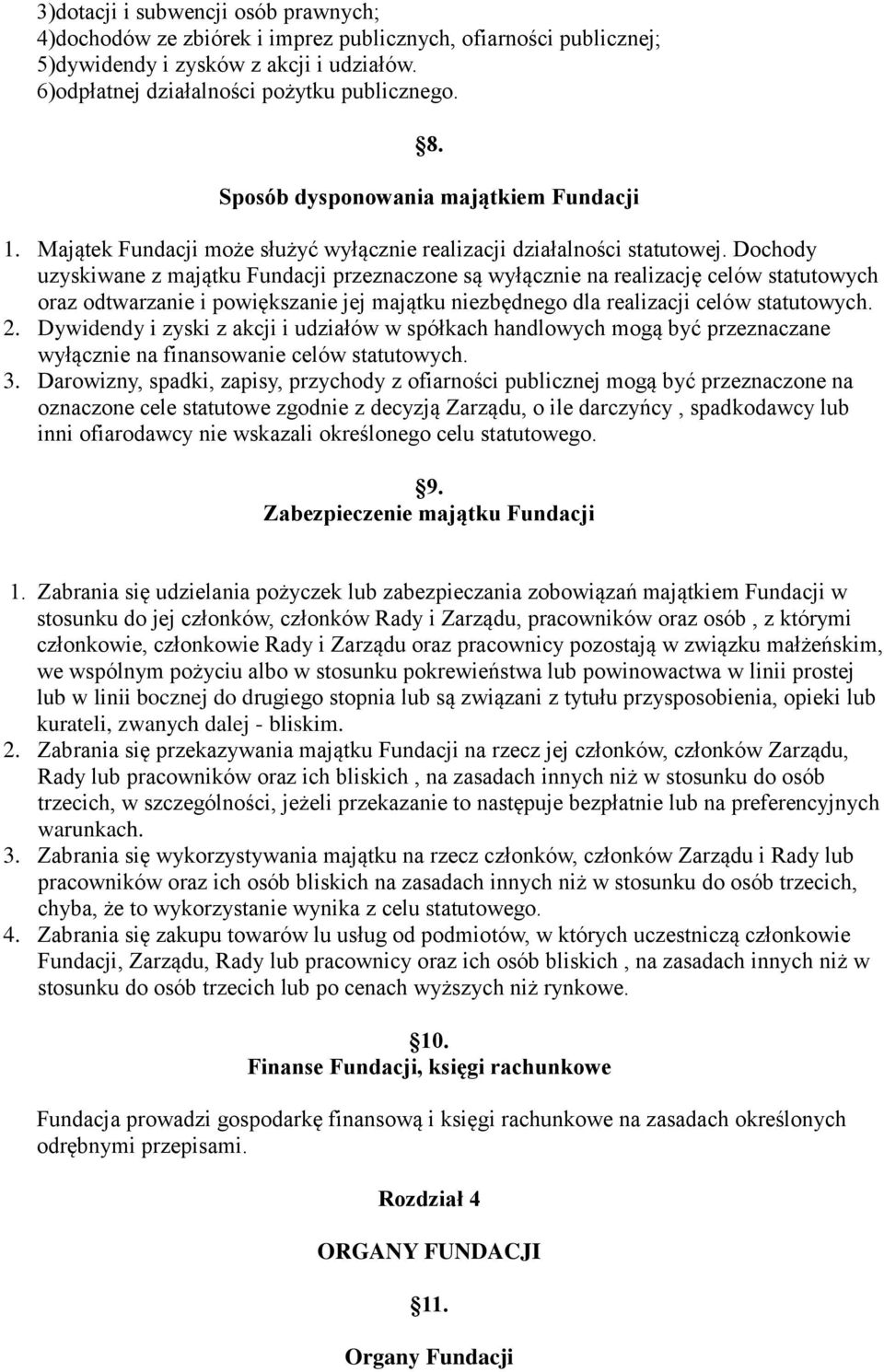 Dochody uzyskiwane z majątku Fundacji przeznaczone są wyłącznie na realizację celów statutowych oraz odtwarzanie i powiększanie jej majątku niezbędnego dla realizacji celów statutowych. 2.