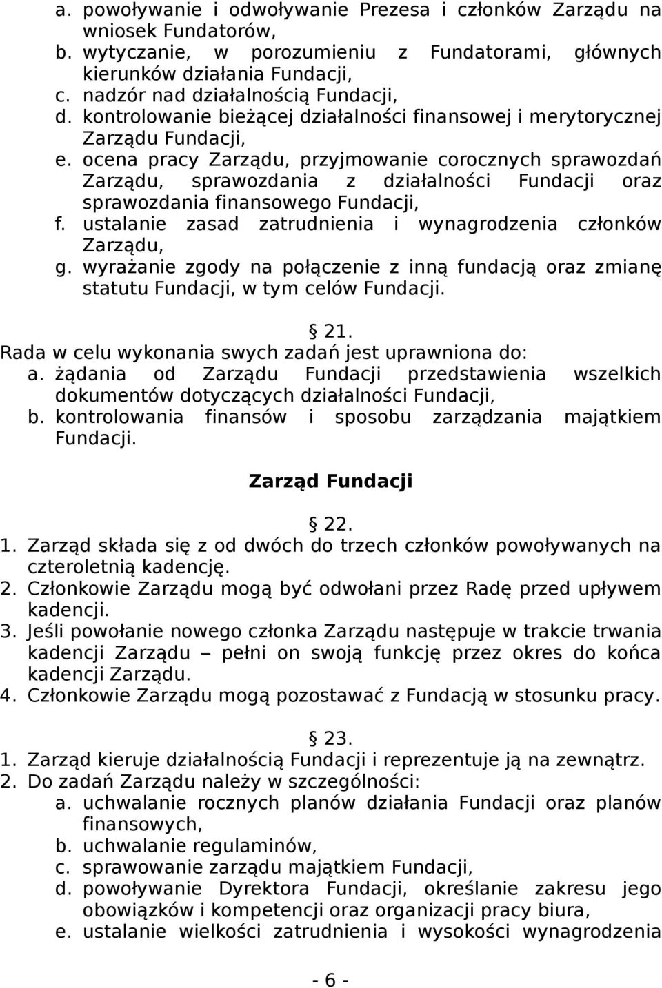 ocena pracy Zarządu, przyjmowanie corocznych sprawozdań Zarządu, sprawozdania z działalności Fundacji oraz sprawozdania finansowego Fundacji, f.