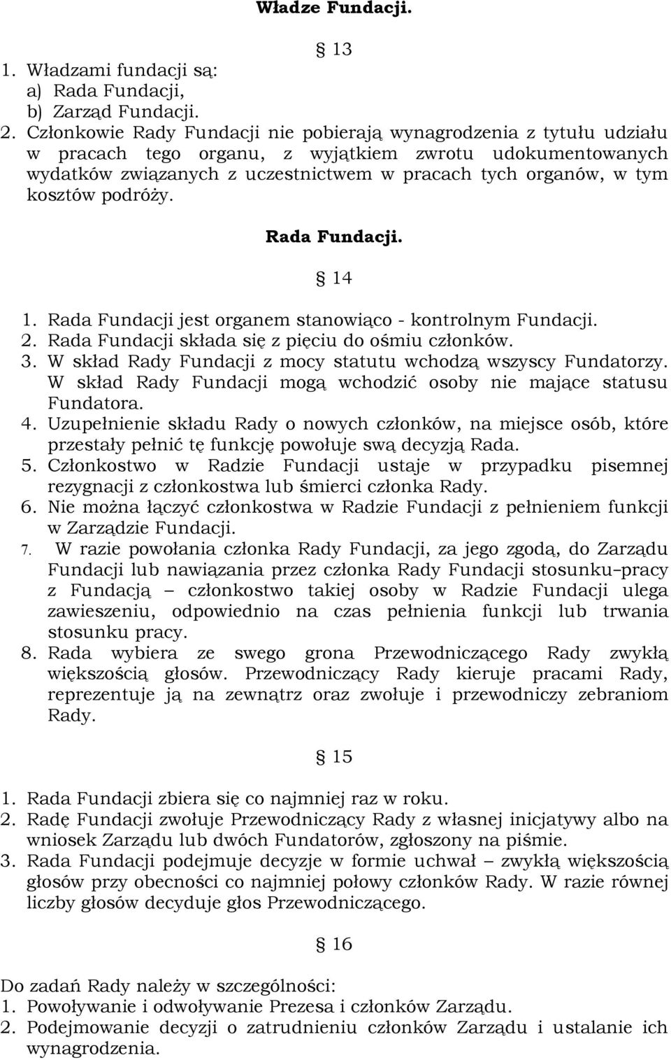 kosztów podróży. Rada Fundacji. 14 1. Rada Fundacji jest organem stanowiąco - kontrolnym Fundacji. 2. Rada Fundacji składa się z pięciu do ośmiu członków. 3.