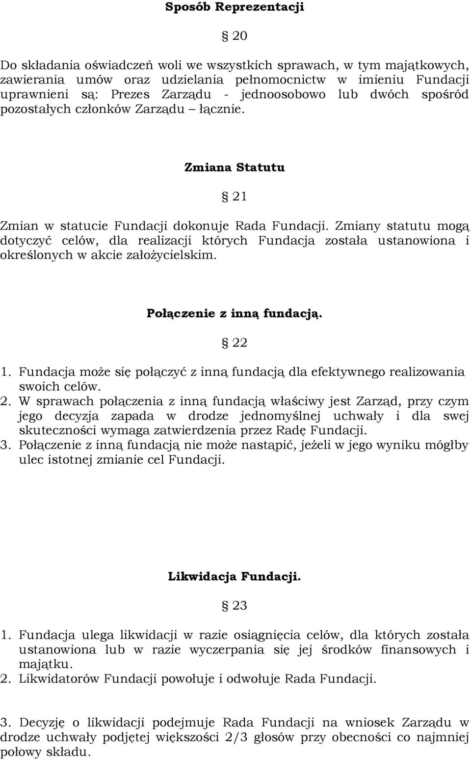 Zmiany statutu mogą dotyczyć celów, dla realizacji których Fundacja została ustanowiona i określonych w akcie założycielskim. Połączenie z inną fundacją. 22 1.