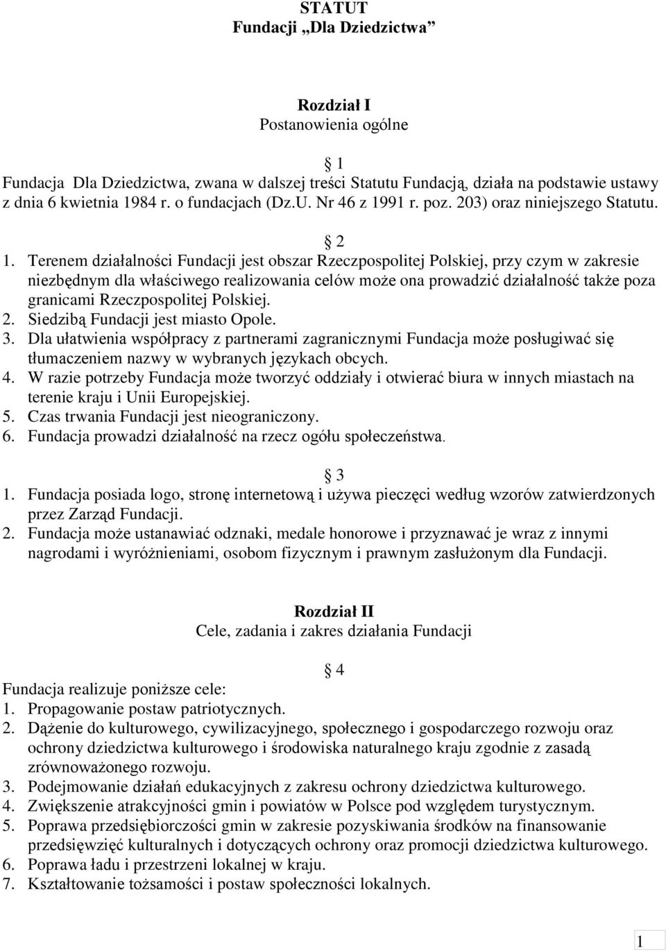 Terenem działalności Fundacji jest obszar Rzeczpospolitej Polskiej, przy czym w zakresie niezbędnym dla właściwego realizowania celów może ona prowadzić działalność także poza granicami