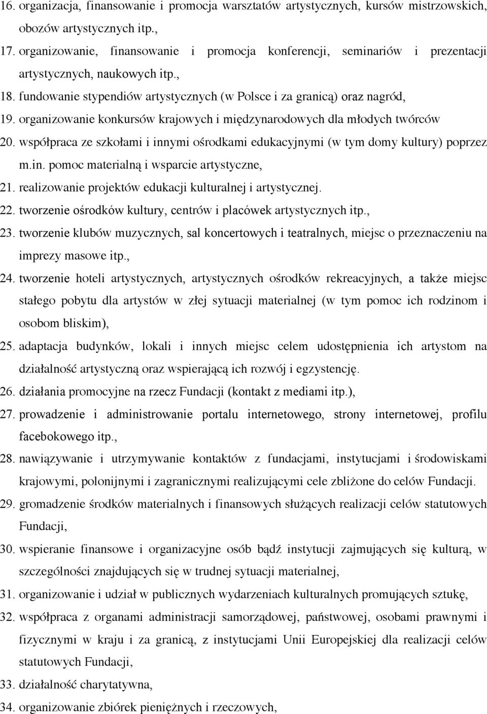 organizowanie konkursów krajowych i międzynarodowych dla młodych twórców 20. współpraca ze szkołami i innymi ośrodkami edukacyjnymi (w tym domy kultury) poprzez m.in. pomoc materialną i wsparcie artystyczne, 21.