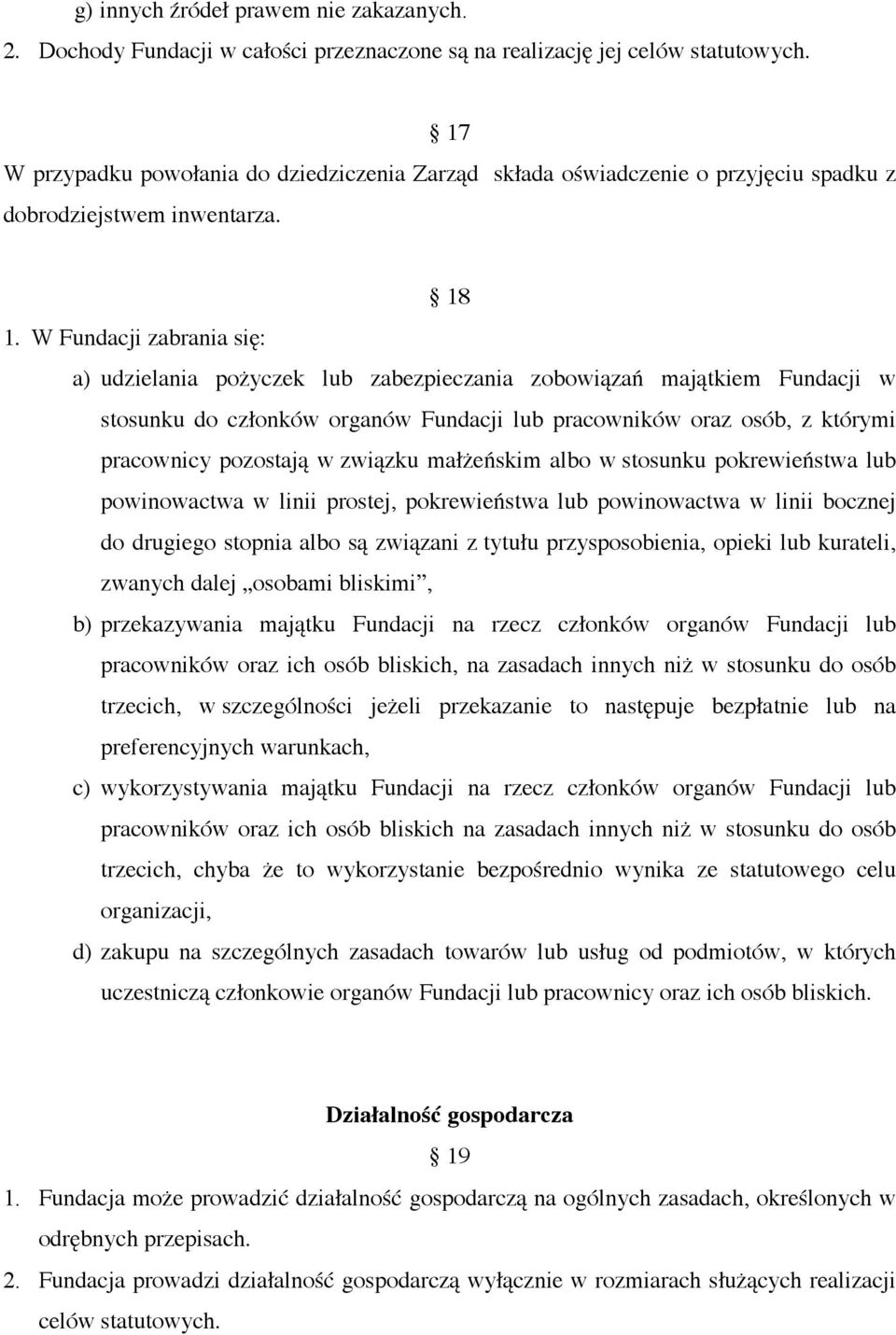 W Fundacji zabrania się: a) udzielania pożyczek lub zabezpieczania zobowiązań majątkiem Fundacji w stosunku do członków organów Fundacji lub pracowników oraz osób, z którymi pracownicy pozostają w