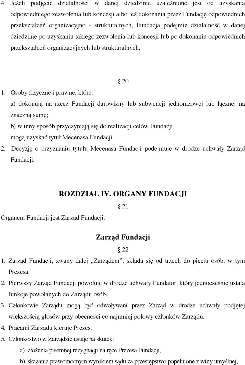 Osoby fizyczne i prawne, które: a) dokonują na rzecz Fundacji darowizny lub subwencji jednorazowej lub łącznej na znaczną sumę; b) w inny sposób przyczyniają się do realizacji celów Fundacji mogą