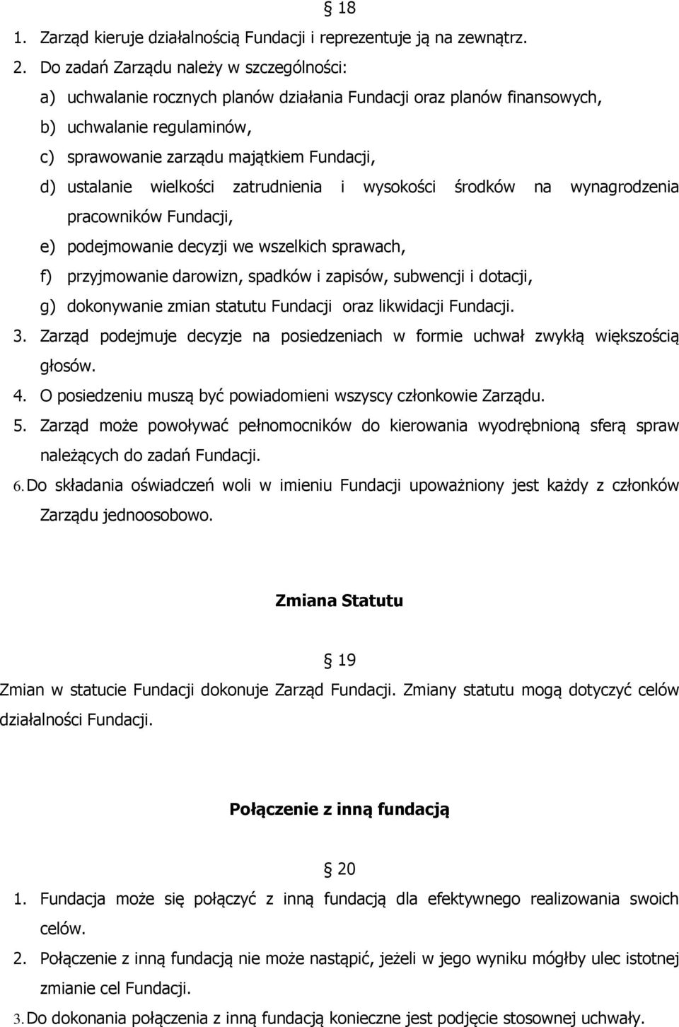 wielkości zatrudnienia i wysokości środków na wynagrodzenia pracowników Fundacji, e) podejmowanie decyzji we wszelkich sprawach, f) przyjmowanie darowizn, spadków i zapisów, subwencji i dotacji, g)