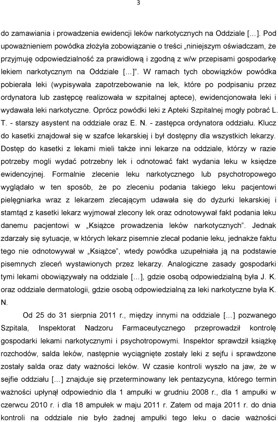 W ramach tych obowiązków powódka pobierała leki (wypisywała zapotrzebowanie na lek, które po podpisaniu przez ordynatora lub zastępcę realizowała w szpitalnej aptece), ewidencjonowała leki i wydawała