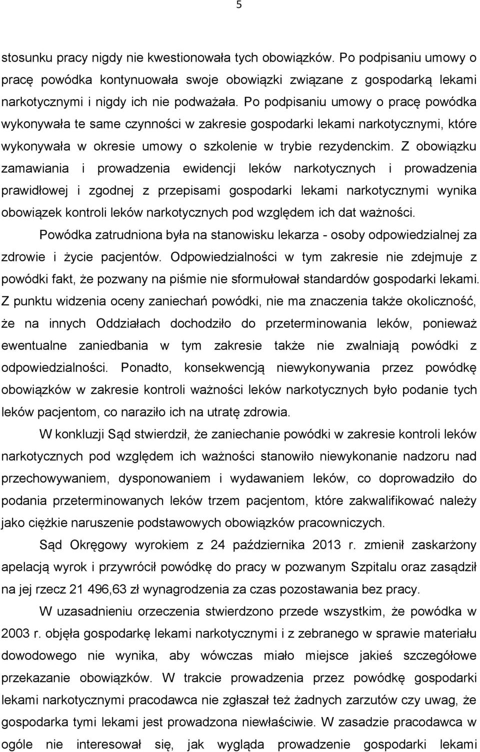 Z obowiązku zamawiania i prowadzenia ewidencji leków narkotycznych i prowadzenia prawidłowej i zgodnej z przepisami gospodarki lekami narkotycznymi wynika obowiązek kontroli leków narkotycznych pod