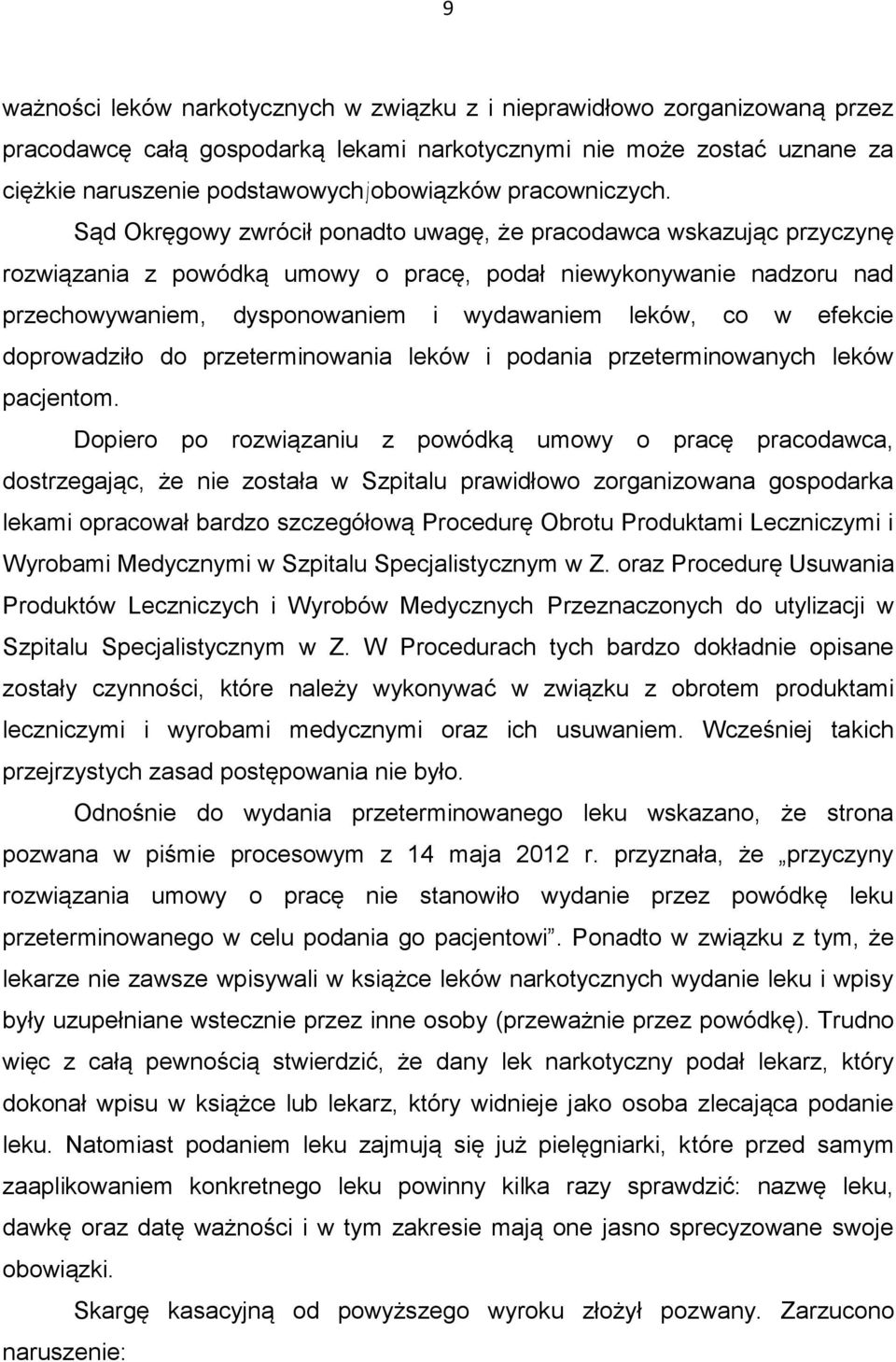 Sąd Okręgowy zwrócił ponadto uwagę, że pracodawca wskazując przyczynę rozwiązania z powódką umowy o pracę, podał niewykonywanie nadzoru nad przechowywaniem, dysponowaniem i wydawaniem leków, co w