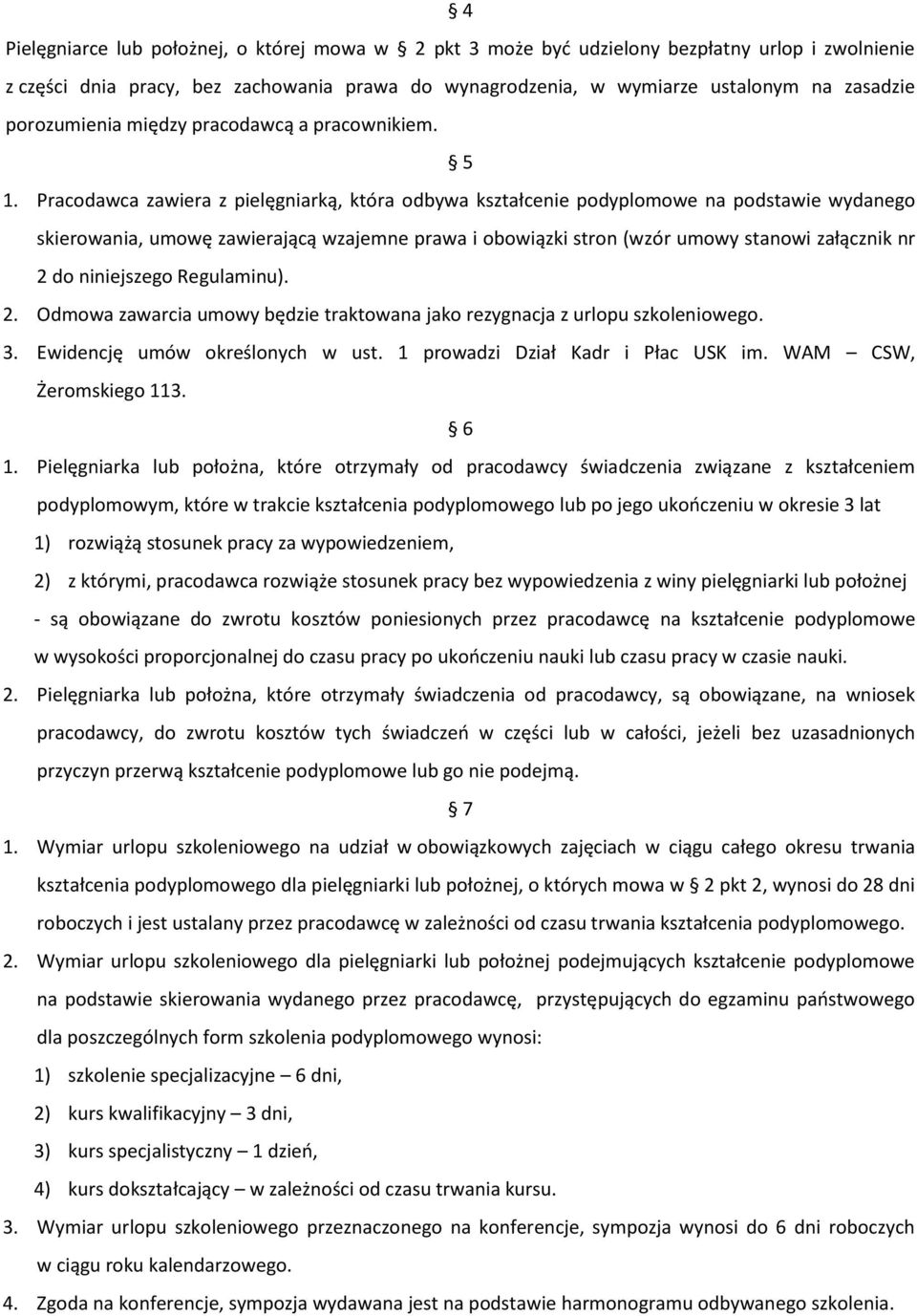 Pracodawca zawiera z pielęgniarką, która odbywa kształcenie podyplomowe na podstawie wydanego skierowania, umowę zawierającą wzajemne prawa i obowiązki stron (wzór umowy stanowi załącznik nr 2 do