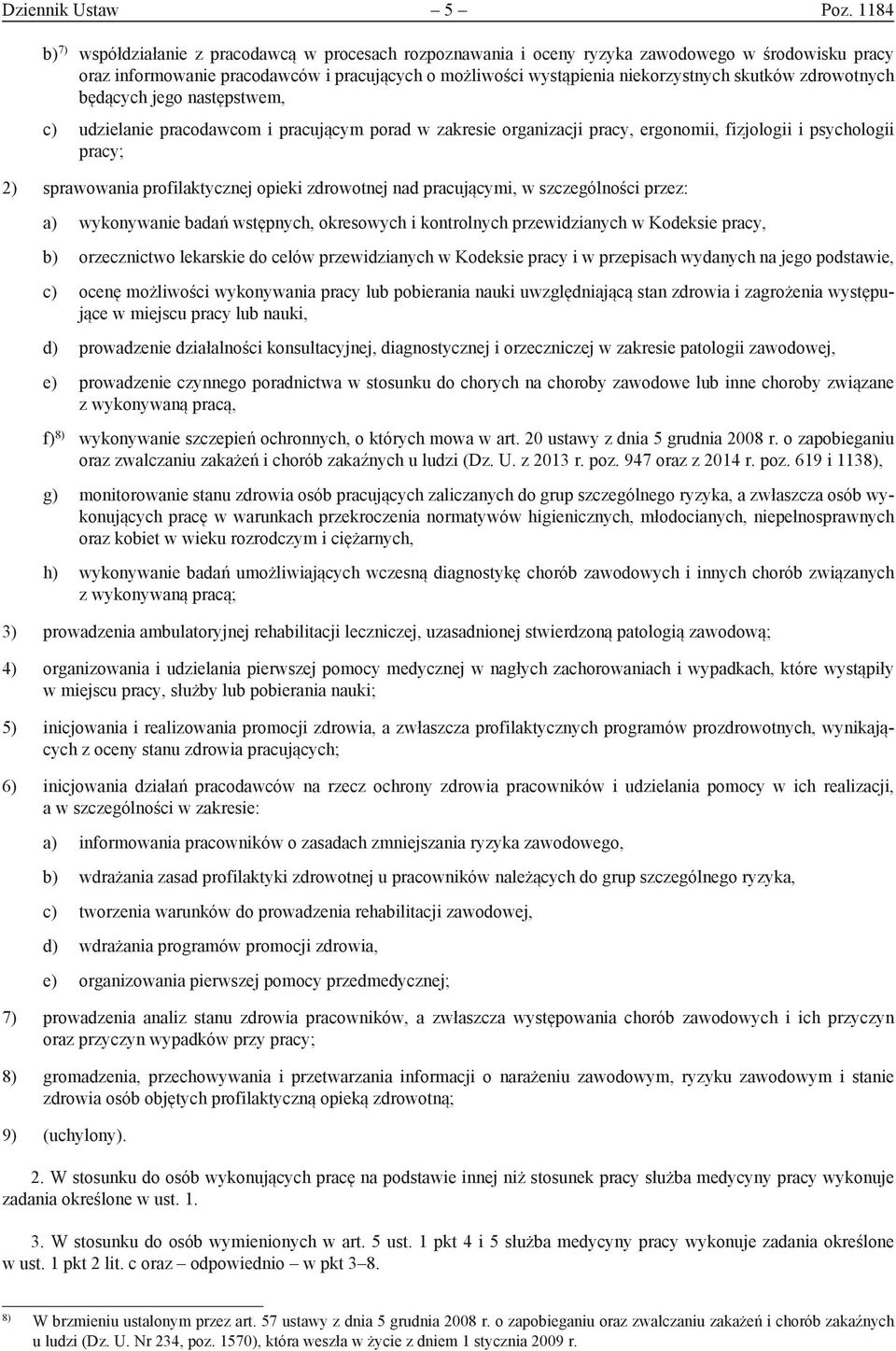 skutków zdrowotnych będących jego następstwem, c) udzielanie pracodawcom i pracującym porad w zakresie organizacji pracy, ergonomii, fizjologii i psychologii pracy; 2) sprawowania profilaktycznej