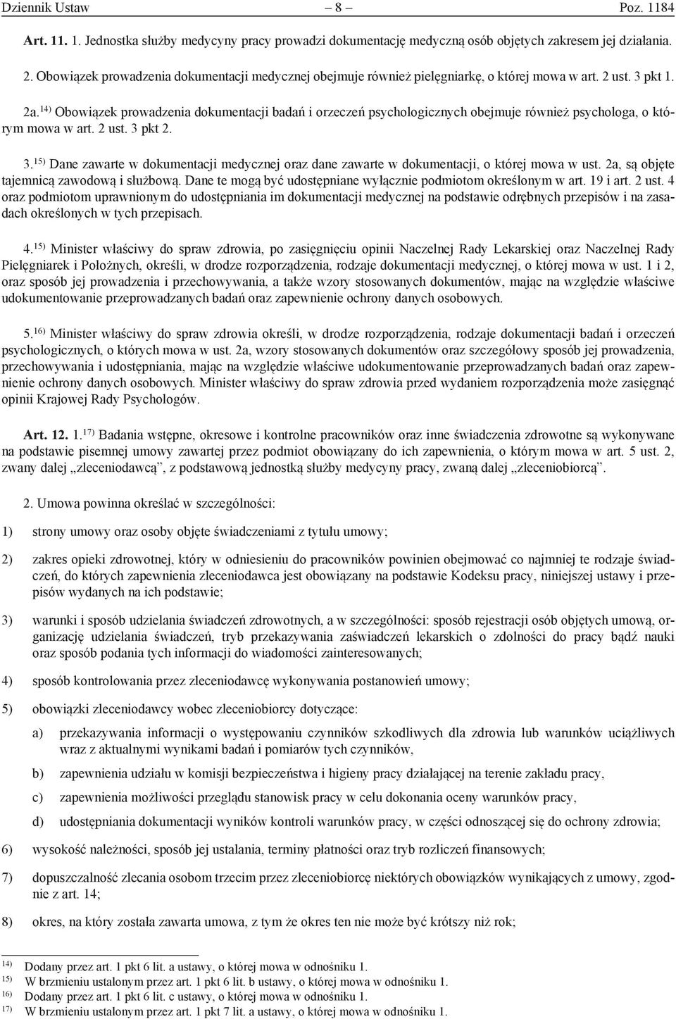 14) Obowiązek prowadzenia dokumentacji badań i orzeczeń psychologicznych obejmuje również psychologa, o którym mowa w art. 2 ust. 3 