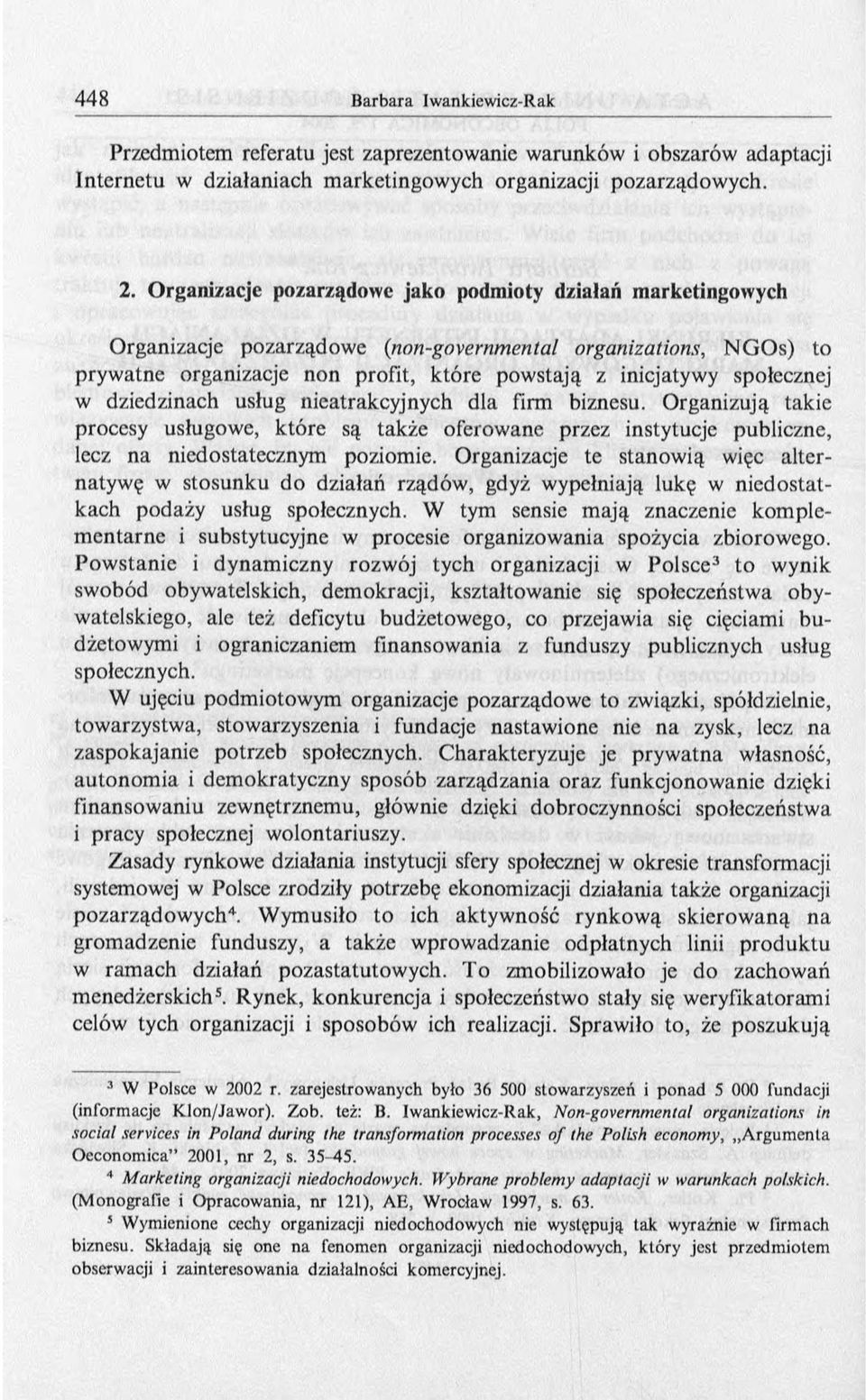 w dziedzinach usług nieatrakcyjnych dla firm biznesu. Organizują takie procesy usługowe, które są także oferowane przez instytucje publiczne, lecz na niedostatecznym poziomie.