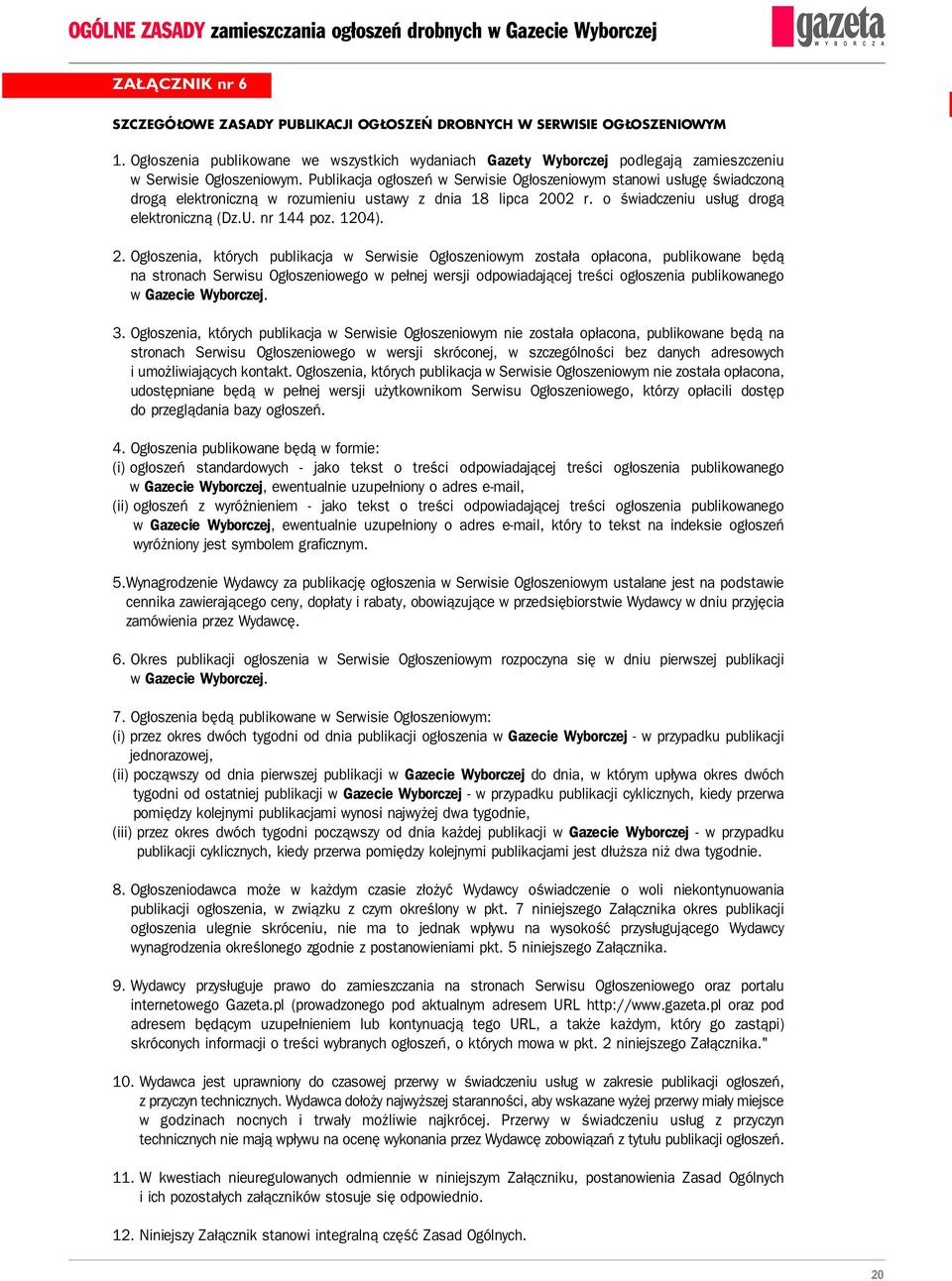 Publikacja ogłoszeń w Serwisie Ogłoszeniowym stanowi usługę świadczoną drogą elektroniczną w rozumieniu ustawy z dnia 18 lipca 2002 r. o świadczeniu usług drogą elektroniczną (Dz.U. nr 144 poz. 1204).