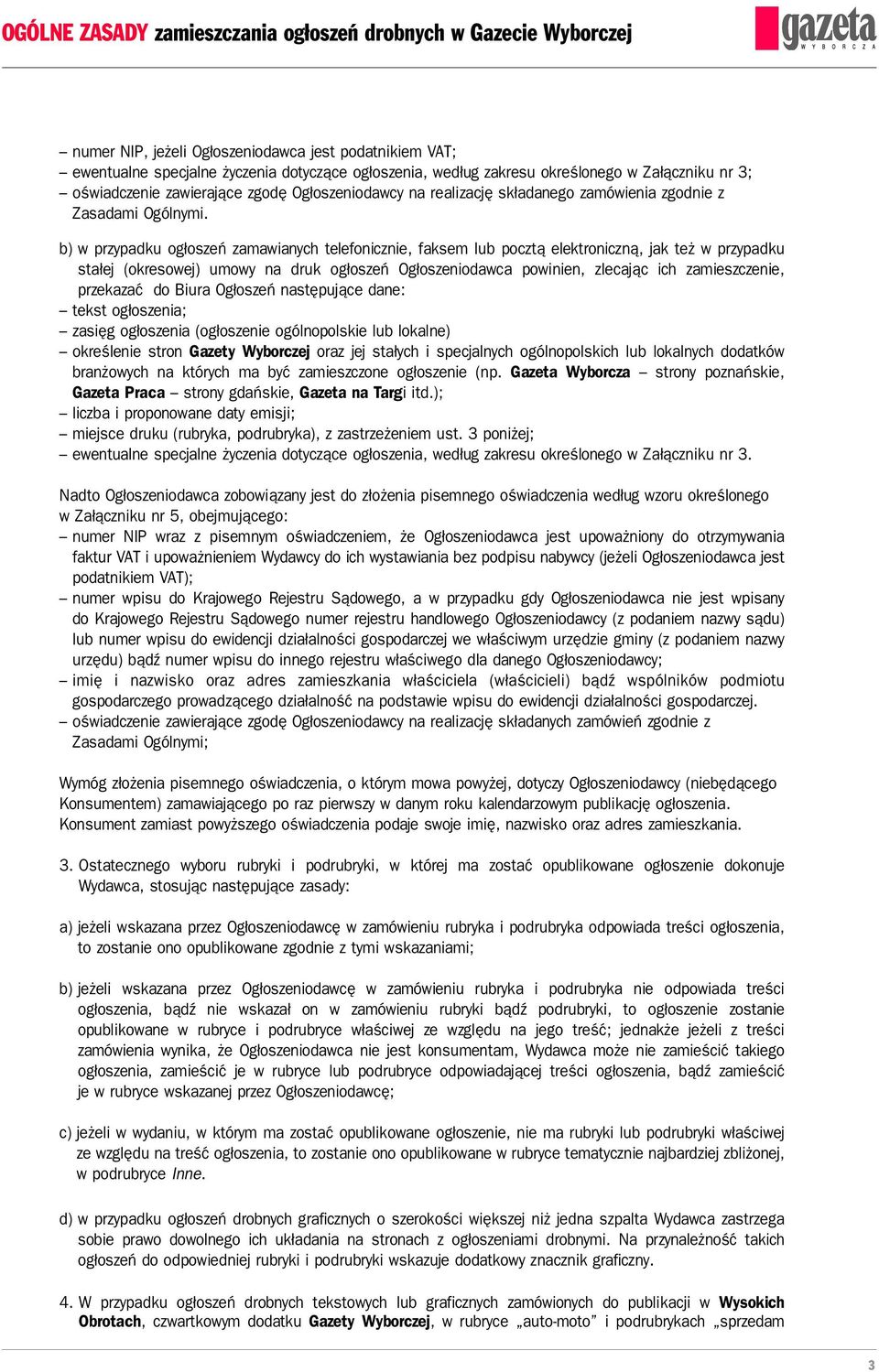 b) w przypadku ogłoszeń zamawianych telefonicznie, faksem lub pocztą elektroniczną, jak też w przypadku stałej (okresowej) umowy na druk ogłoszeń Ogłoszeniodawca powinien, zlecając ich zamieszczenie,