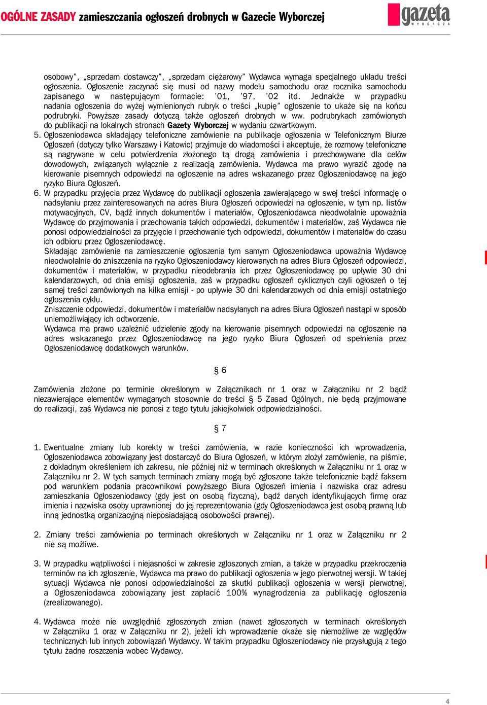 Jednakże w przypadku nadania ogłoszenia do wyżej wymienionych rubryk o treści kupię ogłoszenie to ukaże się na końcu podrubryki. Powyższe zasady dotyczą także ogłoszeń drobnych w ww.