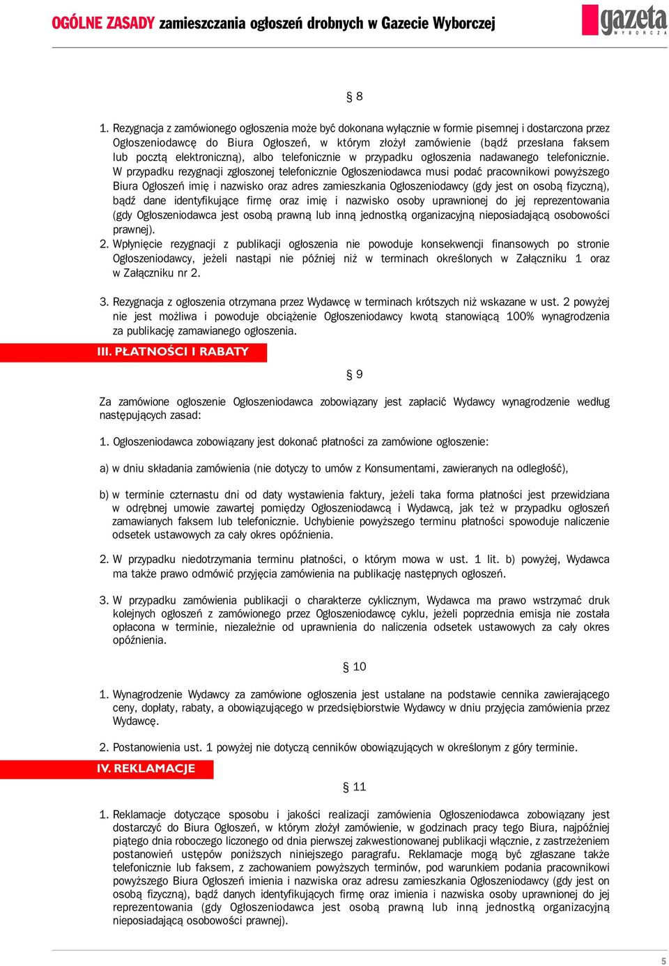 W przypadku rezygnacji zgłoszonej telefonicznie Ogłoszeniodawca musi podać pracownikowi powyższego Biura Ogłoszeń imię i nazwisko oraz adres zamieszkania Ogłoszeniodawcy (gdy jest on osobą fizyczną),