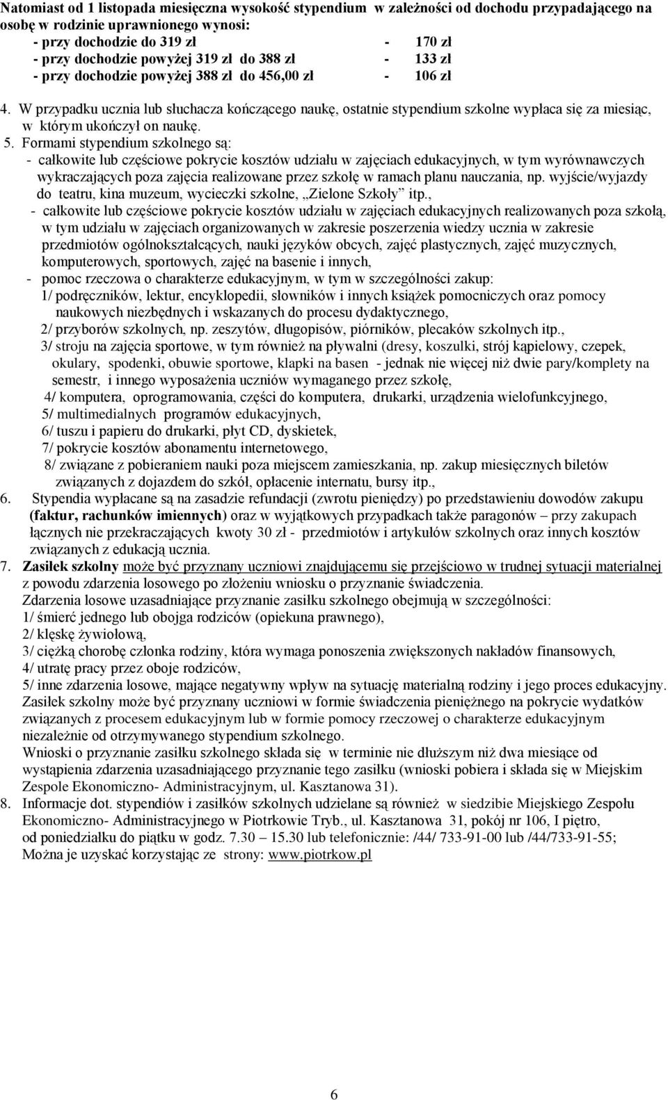 W przypadku ucznia lub słuchacza kończącego naukę, ostatnie stypendium szkolne wypłaca się za miesiąc, w którym ukończył on naukę. 5.