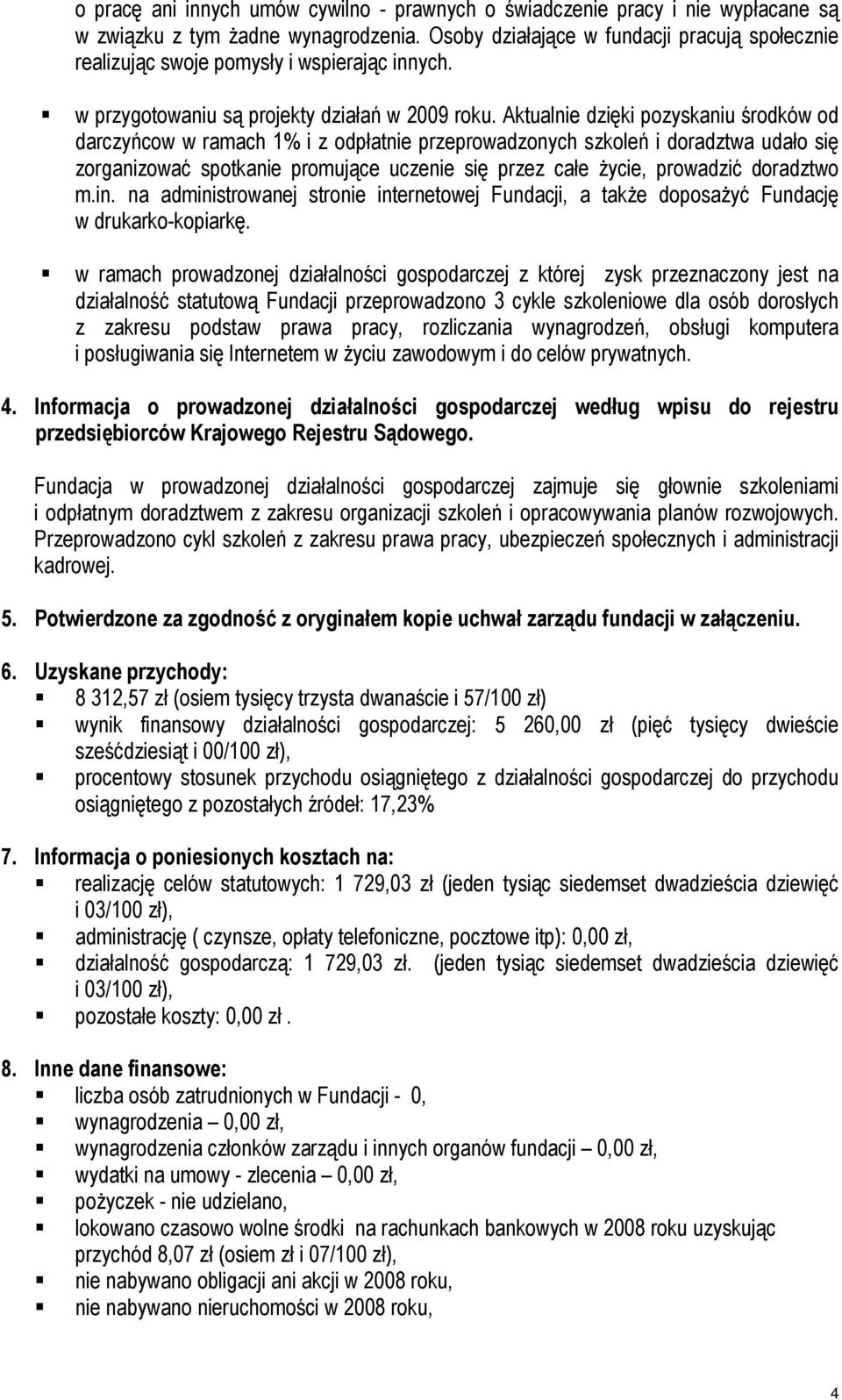 Aktualnie dzięki pozyskaniu środków od darczyńcow w ramach 1% i z odpłatnie przeprowadzonych szkoleń i doradztwa udało się zorganizować spotkanie promujące uczenie się przez całe życie, prowadzić