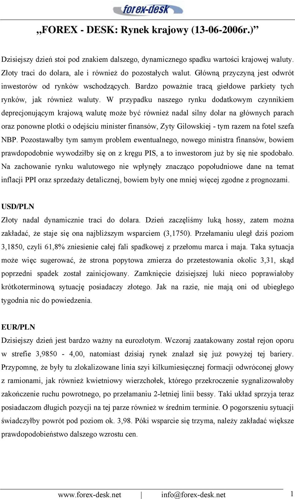 W przypadku naszego rynku dodatkowym czynnikiem deprecjonującym krajową walutę może być również nadal silny dolar na głównych parach oraz ponowne plotki o odejściu minister finansów, Zyty Gilowskiej