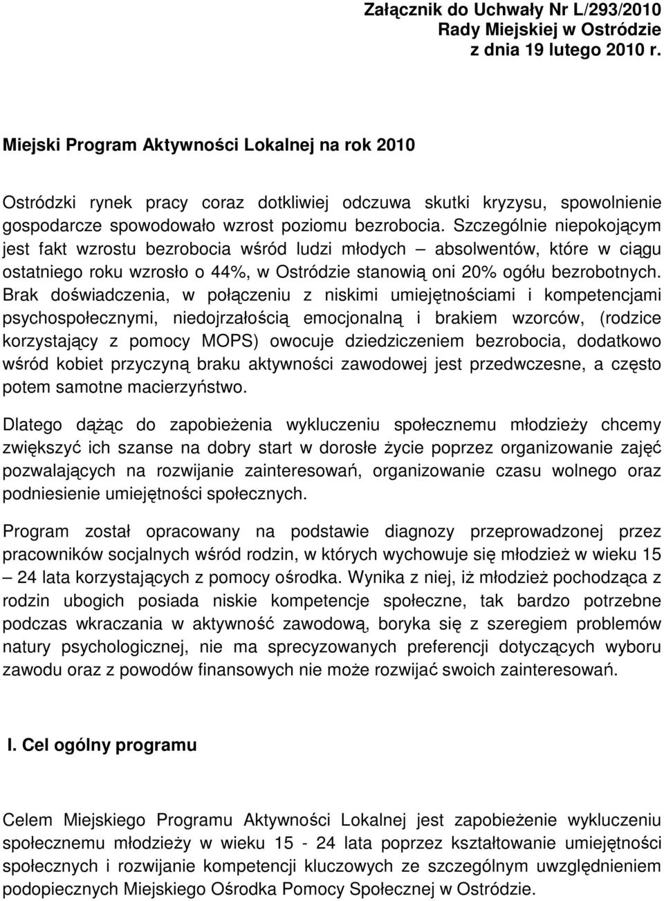 Szczególnie niepokojącym jest fakt wzrostu bezrobocia wśród ludzi młodych absolwentów, które w ciągu ostatniego roku wzrosło o 44%, w Ostródzie stanowią oni 20% ogółu bezrobotnych.