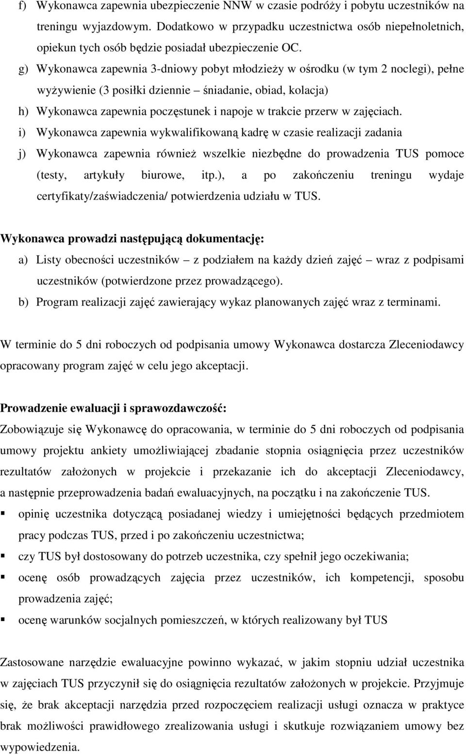 g) Wykonawca zapewnia 3-dniowy pobyt młodzieży w ośrodku (w tym 2 noclegi), pełne wyżywienie (3 posiłki dziennie śniadanie, obiad, kolacja) h) Wykonawca zapewnia poczęstunek i napoje w trakcie przerw