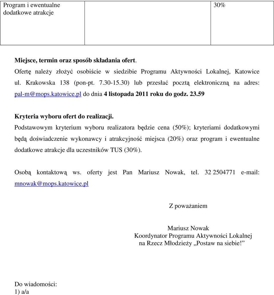 Podstawowym kryterium wyboru realizatora będzie cena (50%); kryteriami dodatkowymi będą doświadczenie wykonawcy i atrakcyjność miejsca (20%) oraz program i ewentualne dodatkowe atrakcje dla