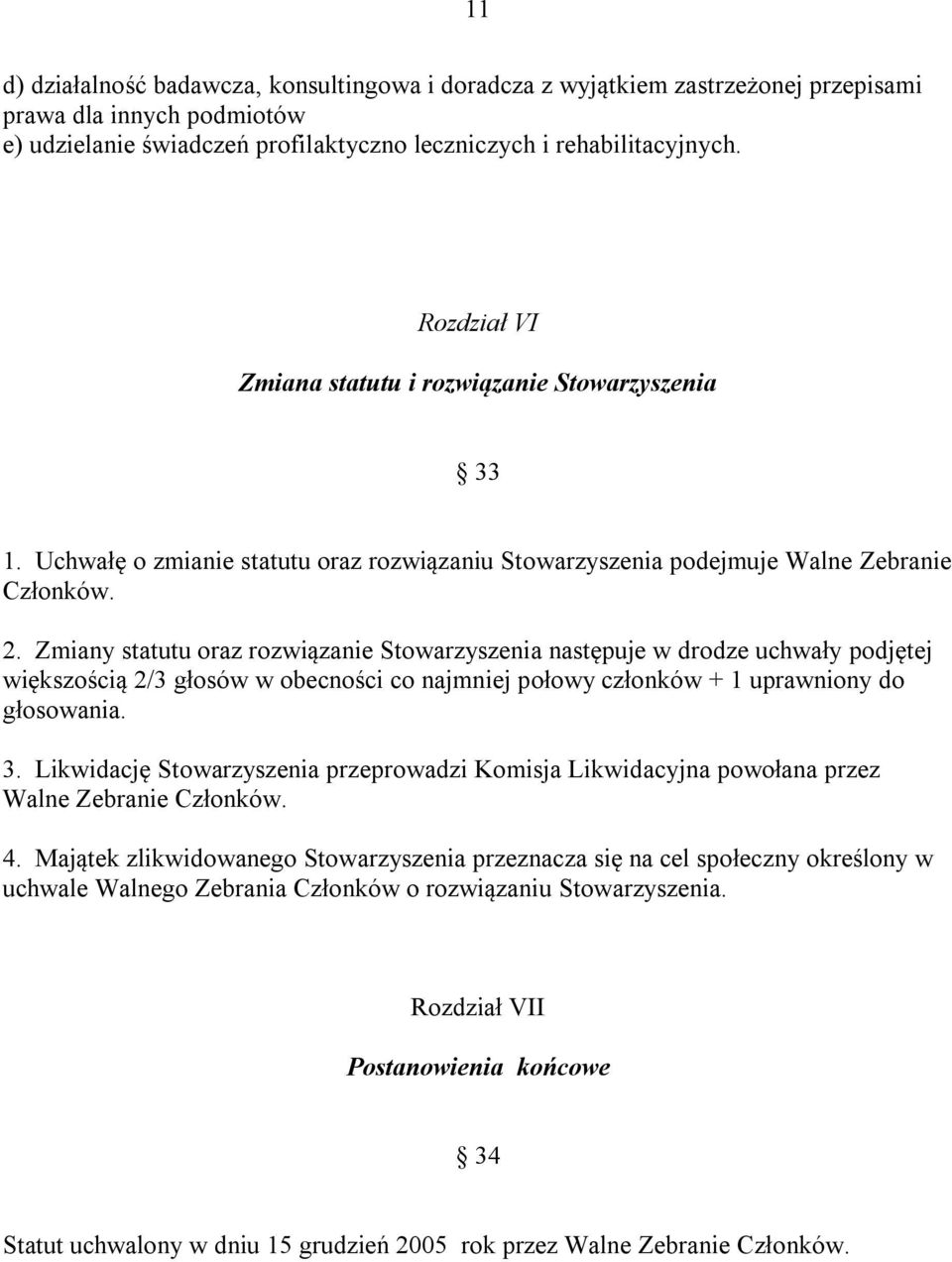 Zmiany statutu oraz rozwiązanie Stowarzyszenia następuje w drodze uchwały podjętej większością 2/3 głosów w obecności co najmniej połowy członków + 1 uprawniony do głosowania. 3.