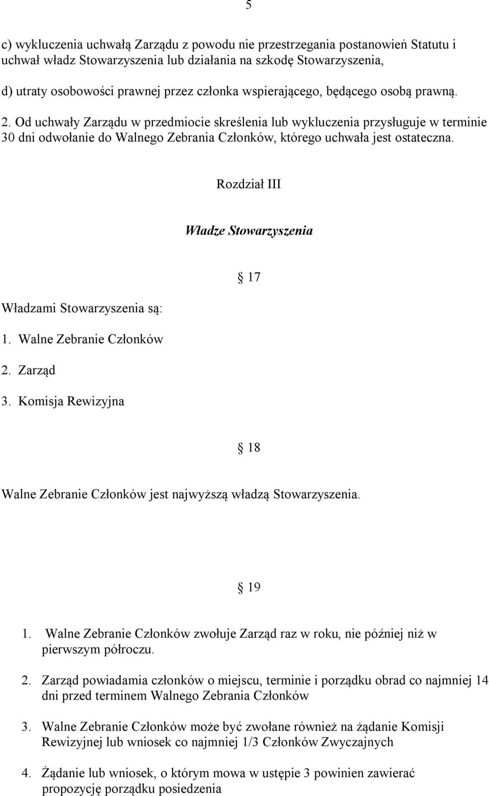 Od uchwały Zarządu w przedmiocie skreślenia lub wykluczenia przysługuje w terminie 30 dni odwołanie do Walnego Zebrania Członków, którego uchwała jest ostateczna.