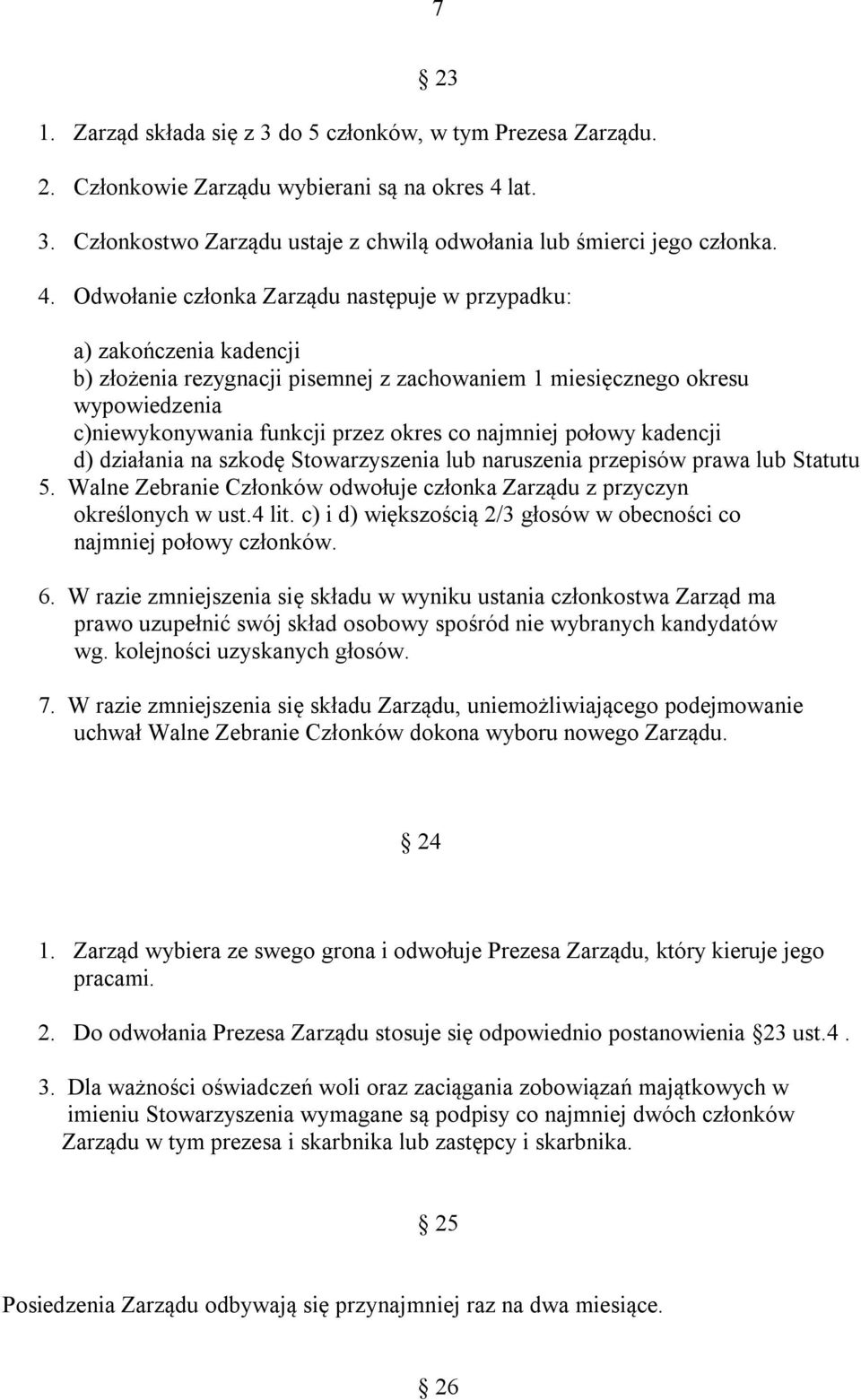 Odwołanie członka Zarządu następuje w przypadku: a) zakończenia kadencji b) złożenia rezygnacji pisemnej z zachowaniem 1 miesięcznego okresu wypowiedzenia c)niewykonywania funkcji przez okres co