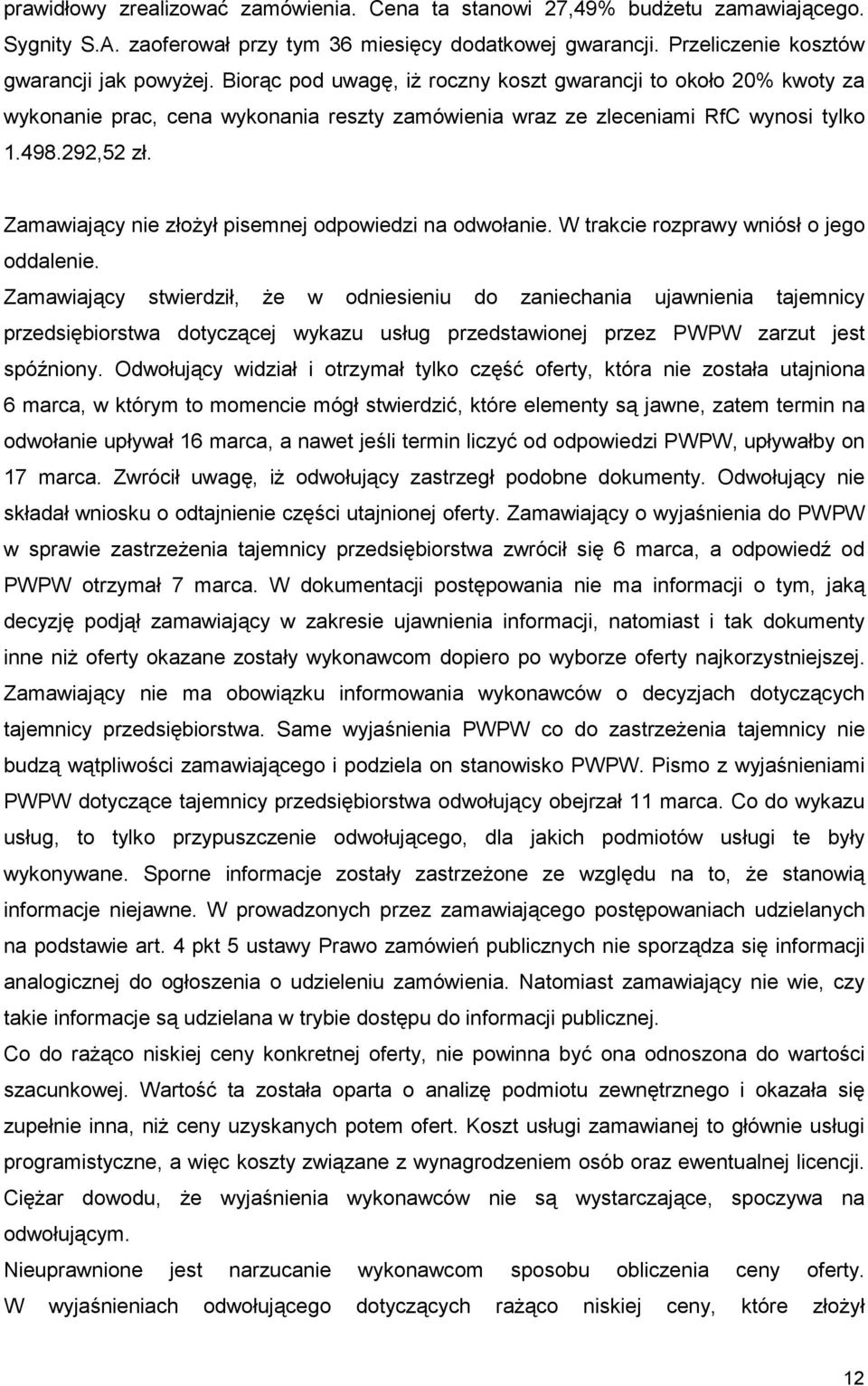 Zamawiający nie złoŝył pisemnej odpowiedzi na odwołanie. W trakcie rozprawy wniósł o jego oddalenie.