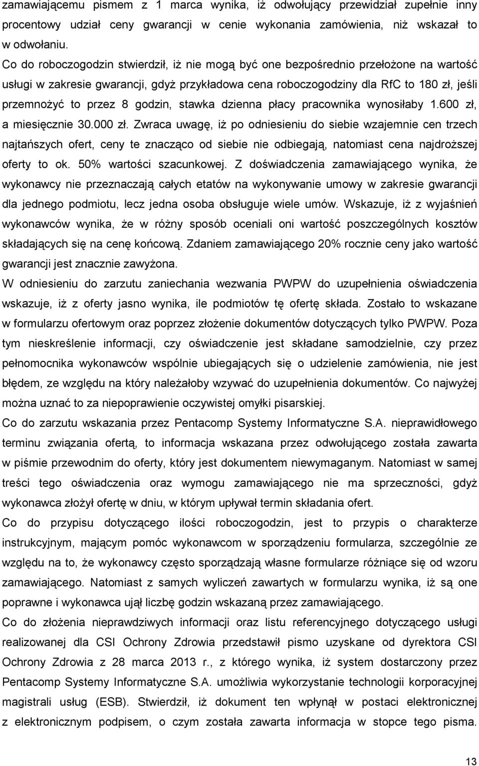 godzin, stawka dzienna płacy pracownika wynosiłaby 1.600 zł, a miesięcznie 30.000 zł.