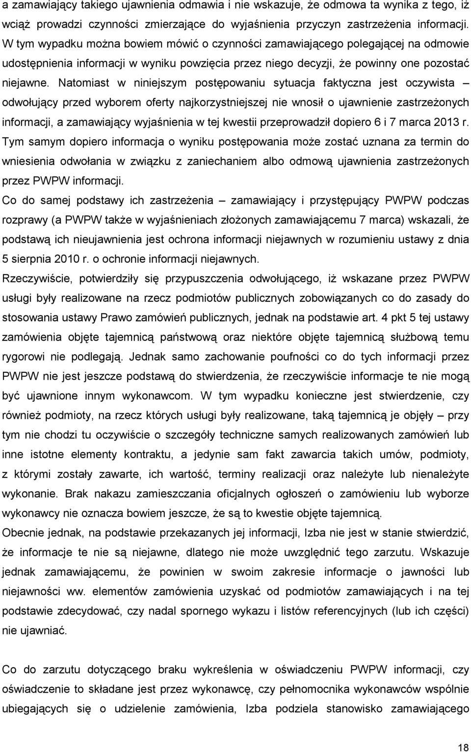 Natomiast w niniejszym postępowaniu sytuacja faktyczna jest oczywista odwołujący przed wyborem oferty najkorzystniejszej nie wnosił o ujawnienie zastrzeŝonych informacji, a zamawiający wyjaśnienia w