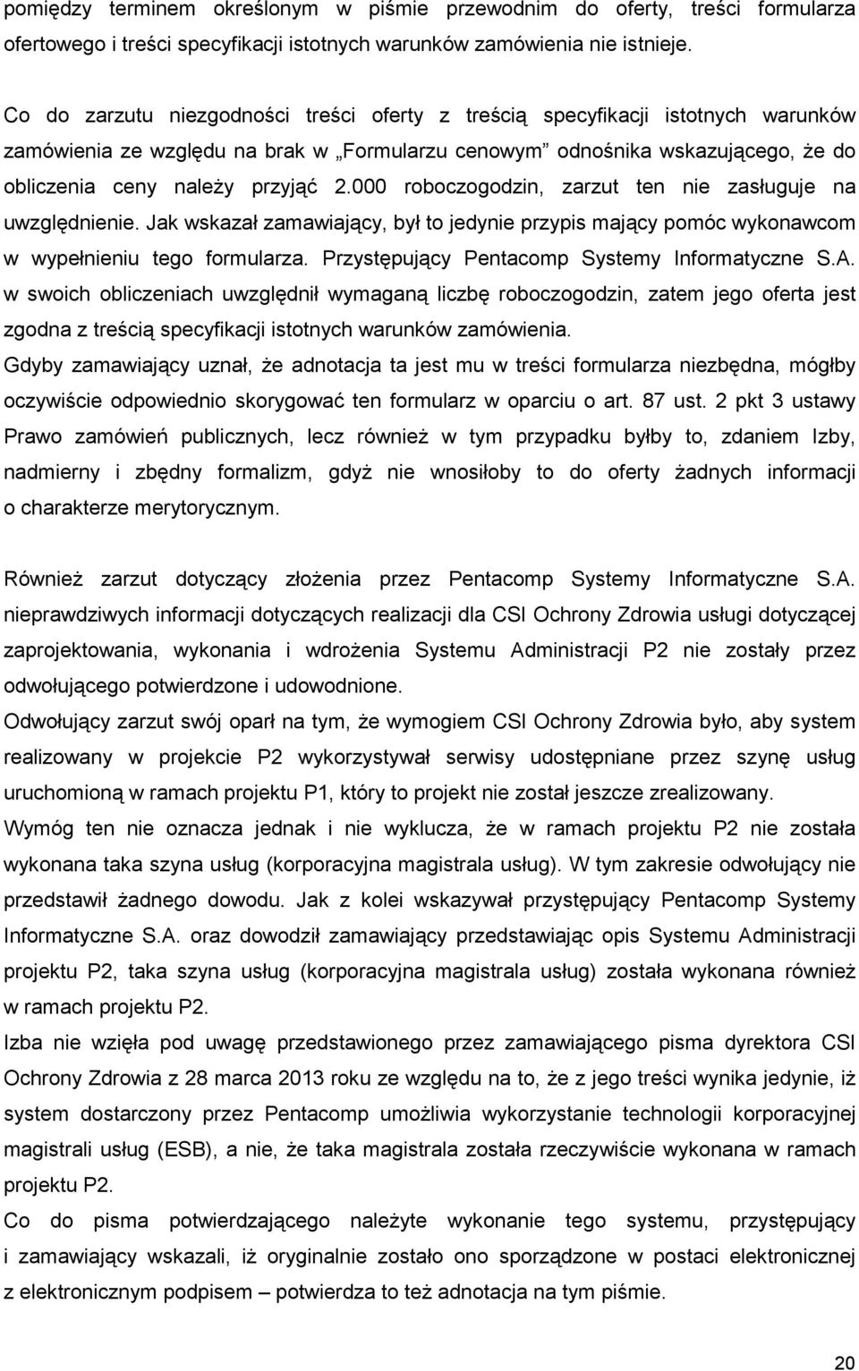 000 roboczogodzin, zarzut ten nie zasługuje na uwzględnienie. Jak wskazał zamawiający, był to jedynie przypis mający pomóc wykonawcom w wypełnieniu tego formularza.