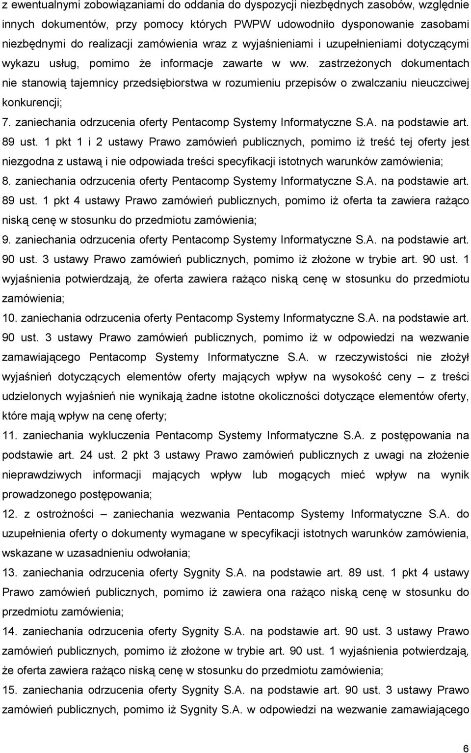 zastrzeŝonych dokumentach nie stanowią tajemnicy przedsiębiorstwa w rozumieniu przepisów o zwalczaniu nieuczciwej konkurencji; 7. zaniechania odrzucenia oferty Pentacomp Systemy Informatyczne S.A.