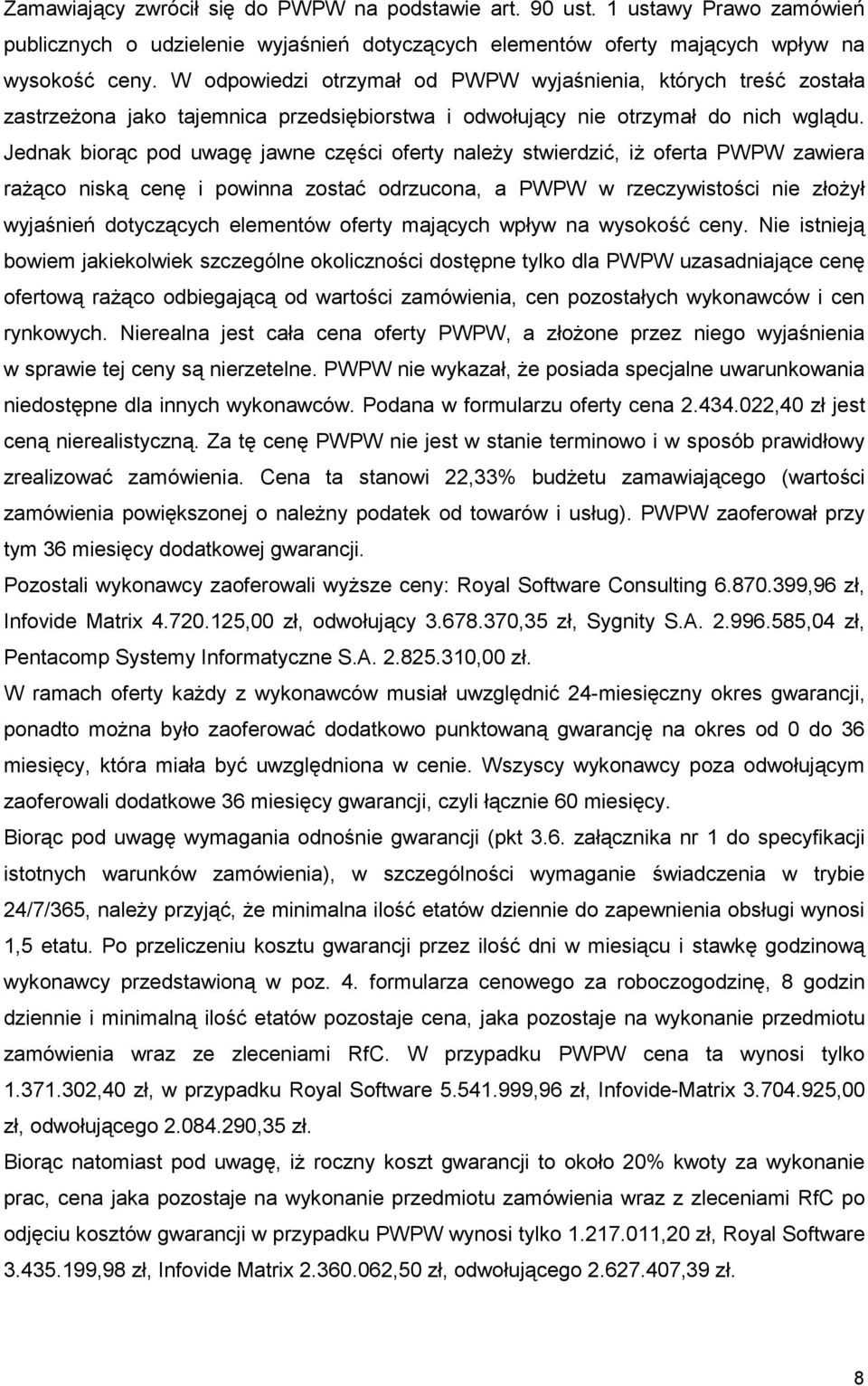 Jednak biorąc pod uwagę jawne części oferty naleŝy stwierdzić, iŝ oferta PWPW zawiera raŝąco niską cenę i powinna zostać odrzucona, a PWPW w rzeczywistości nie złoŝył wyjaśnień dotyczących elementów